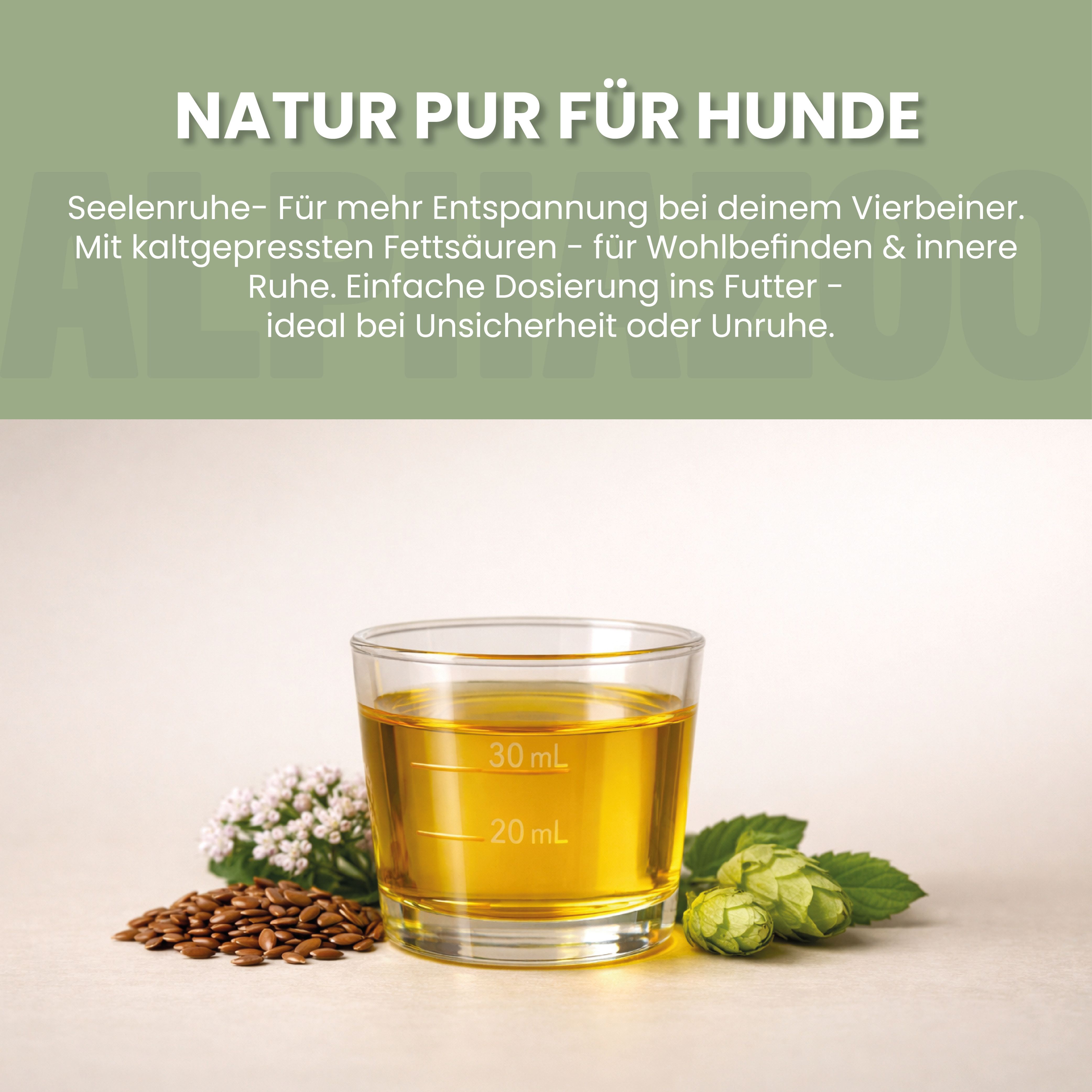Glas mit Öl, daneben Leinsamen, Hopfen und Blüten. Text: NATUR PUR FÜR HUNDE. Text: Seelenruhe- Für mehr Entspannung. Einfache Dosierung ins Futter.