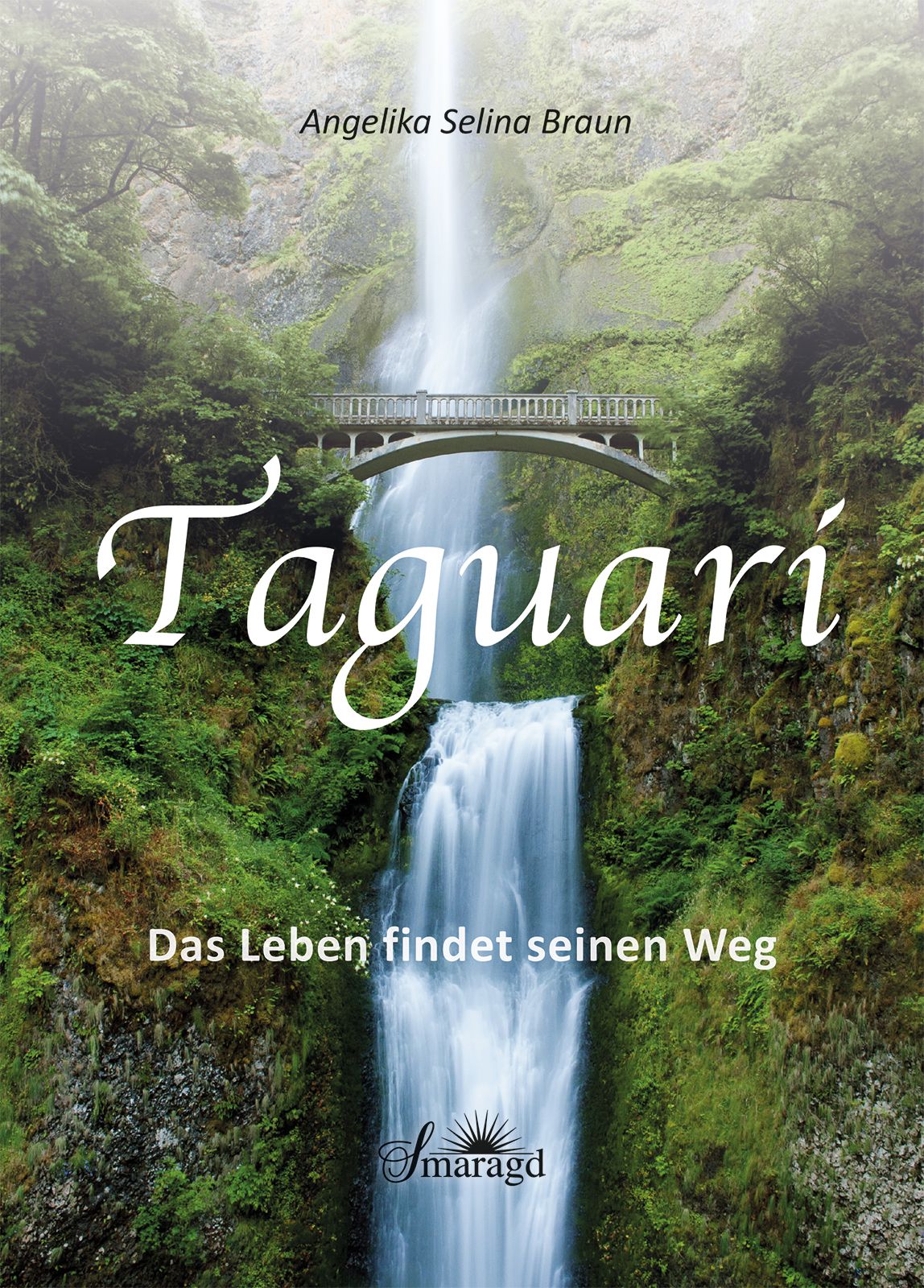Buchcover mit Wasserfall-Landschaft. Titel: Taguari. Autor: Angelika Selina Braun. Text: Das Leben findet seinen Weg. Verlag: Smaragd.