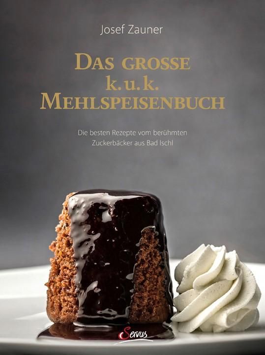 Das große k. u. k. Mehlspeisenbuch Die besten Rezepte vom berühmten Zuckerbäcker aus Bad Ischl