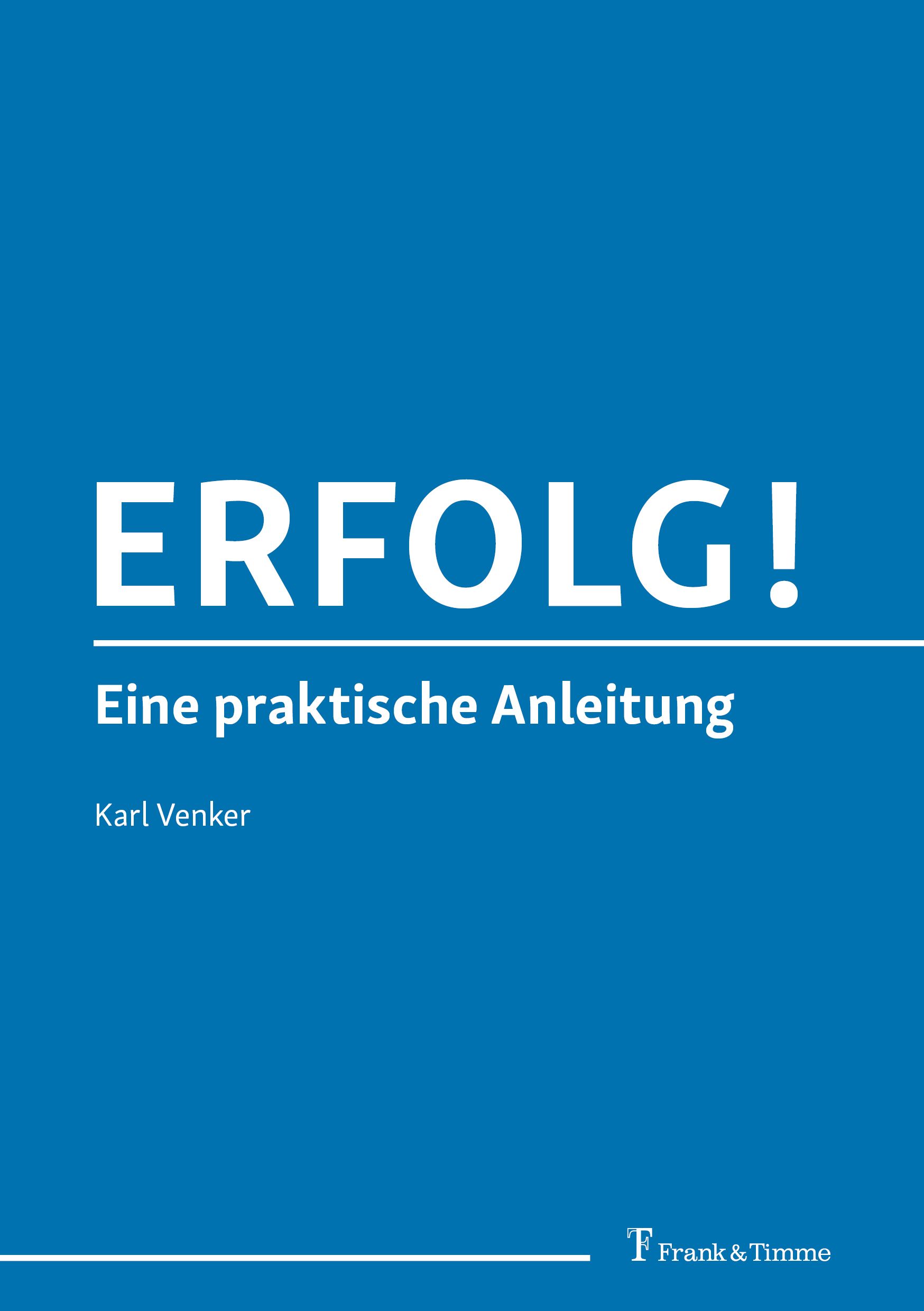 Buchcover mit blauem Hintergrund. Titel: ERFOLG! Eine praktische Anleitung. Autor: Karl Venker. Verlag: Frank & Timme.