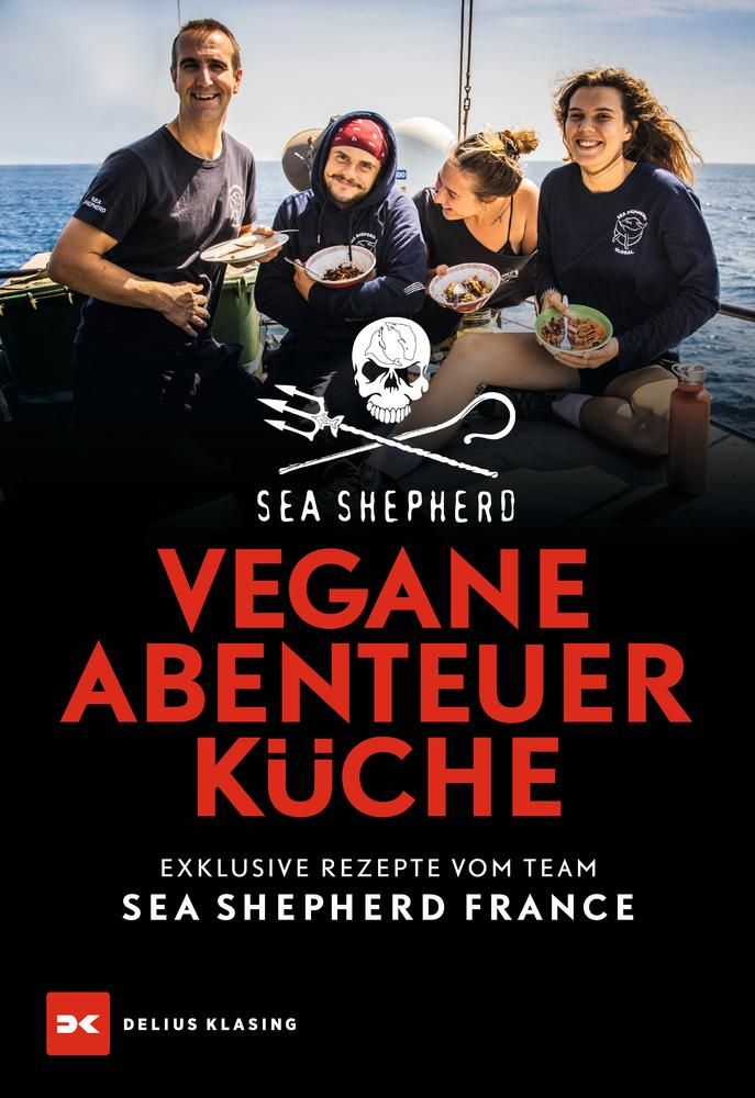Vegane Abenteuerküche Exclusive Rezepte vom Team Sea Shepherd France