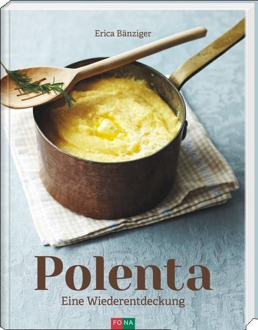 Buchcover mit Polenta in Topf. Titel: Polenta, Eine Wiederentdeckung. Autorin: Erica Bänziger. Auf einem Holzlöffel Rosmarinzweig.