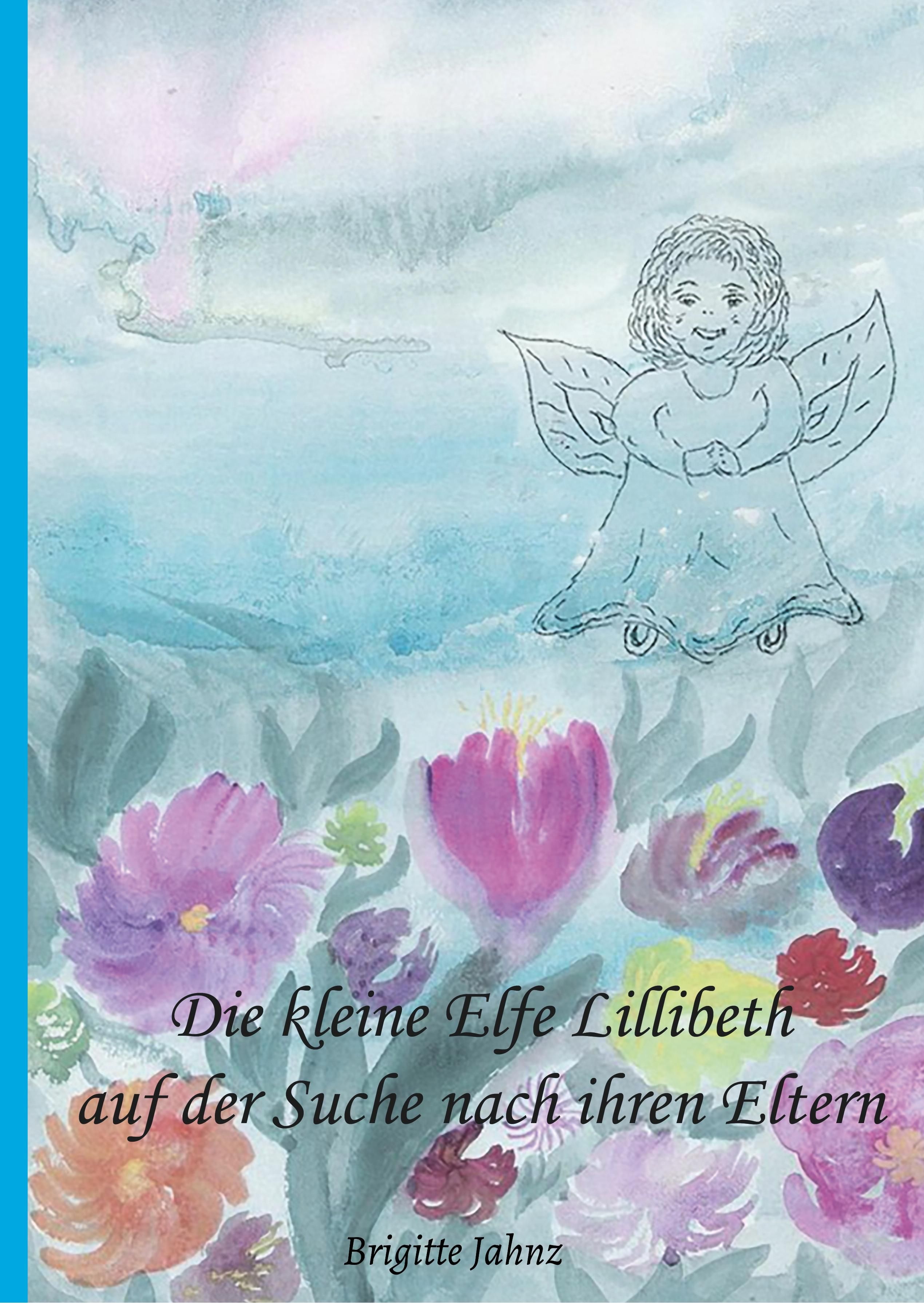 Buchcover mit Illustration. Titel: Die kleine Elfe Lillibeth auf der Suche nach ihren Eltern. Autor: Brigitte Jahnz. Gezeichnete Elfe mit Flügeln.