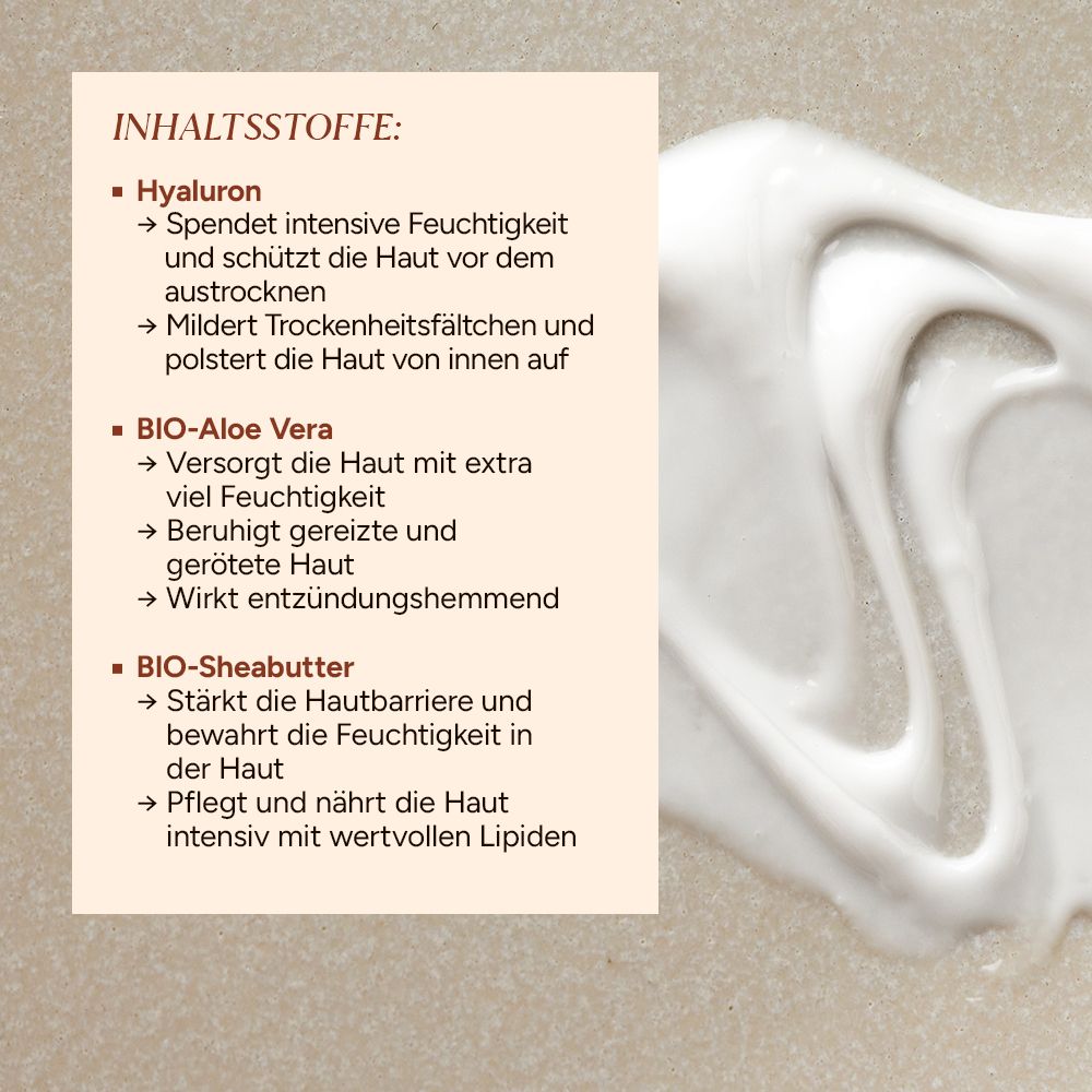 Nahaufnahme Creme. Text: INHALTSSTOFFE: Hyaluron, BIO-Aloe Vera, BIO-Sheabutter. Beschreibungen der Inhaltsstoffe.