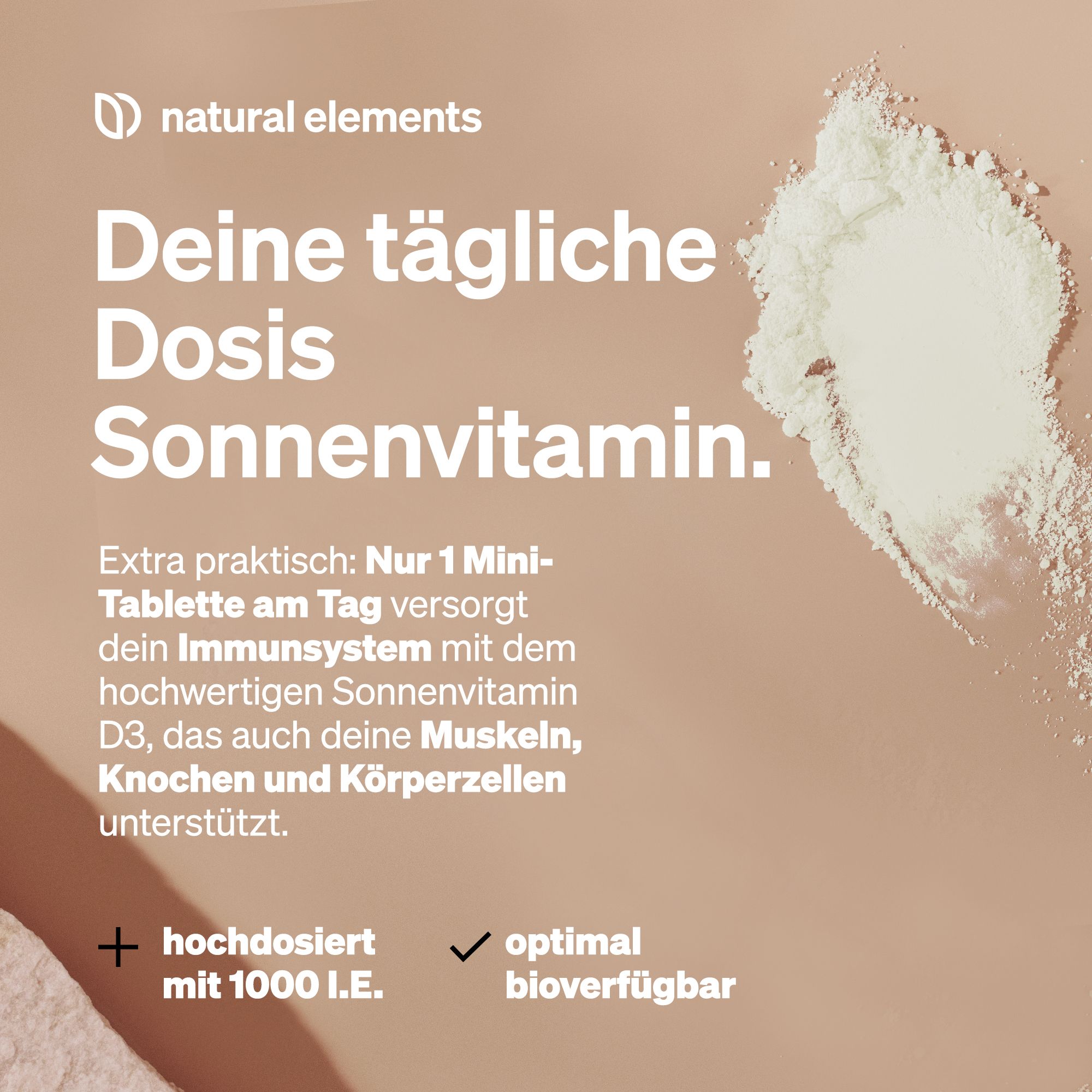 Haufen weißes Pulver. Text: Deine tägliche Dosis Sonnenvitamin. Hochdosiert mit 1000 I.E. und optimal bioverfügbar.