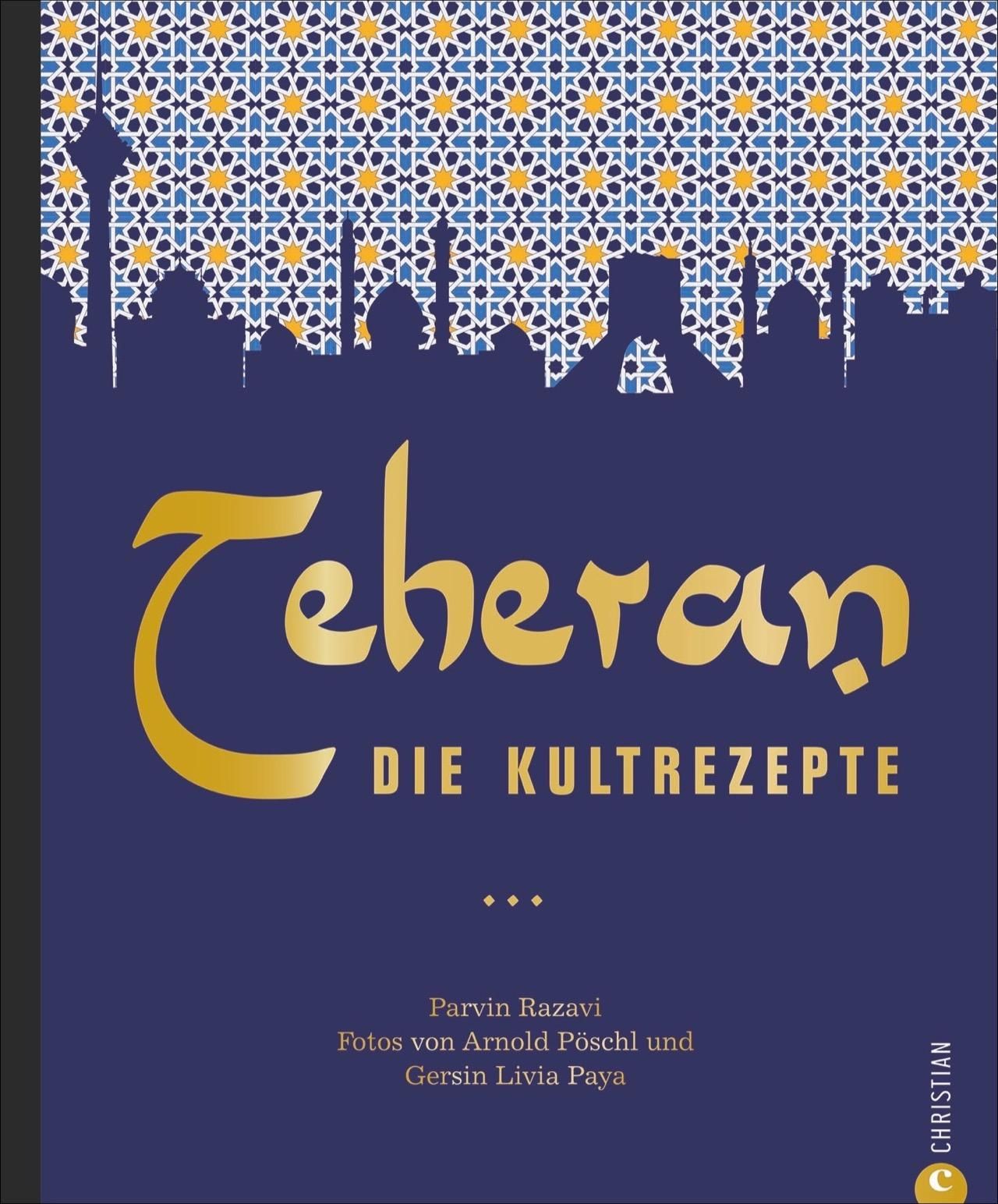 Buchcover. Titel: Teheran. Die Kultrezepte. Autor: Parvin Razavi. Verlag: Christian. Blaue Farbgebung mit goldener Schrift und Stadtansicht.