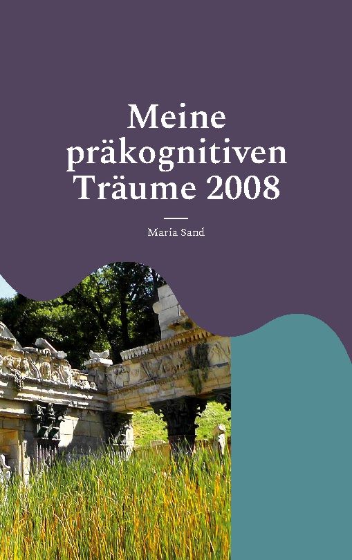 Buchcover mit Titel "Meine präkognitiven Träume 2008" und Autor Maria Sand. Hintergrund: antike Ruinen und Pflanzen.