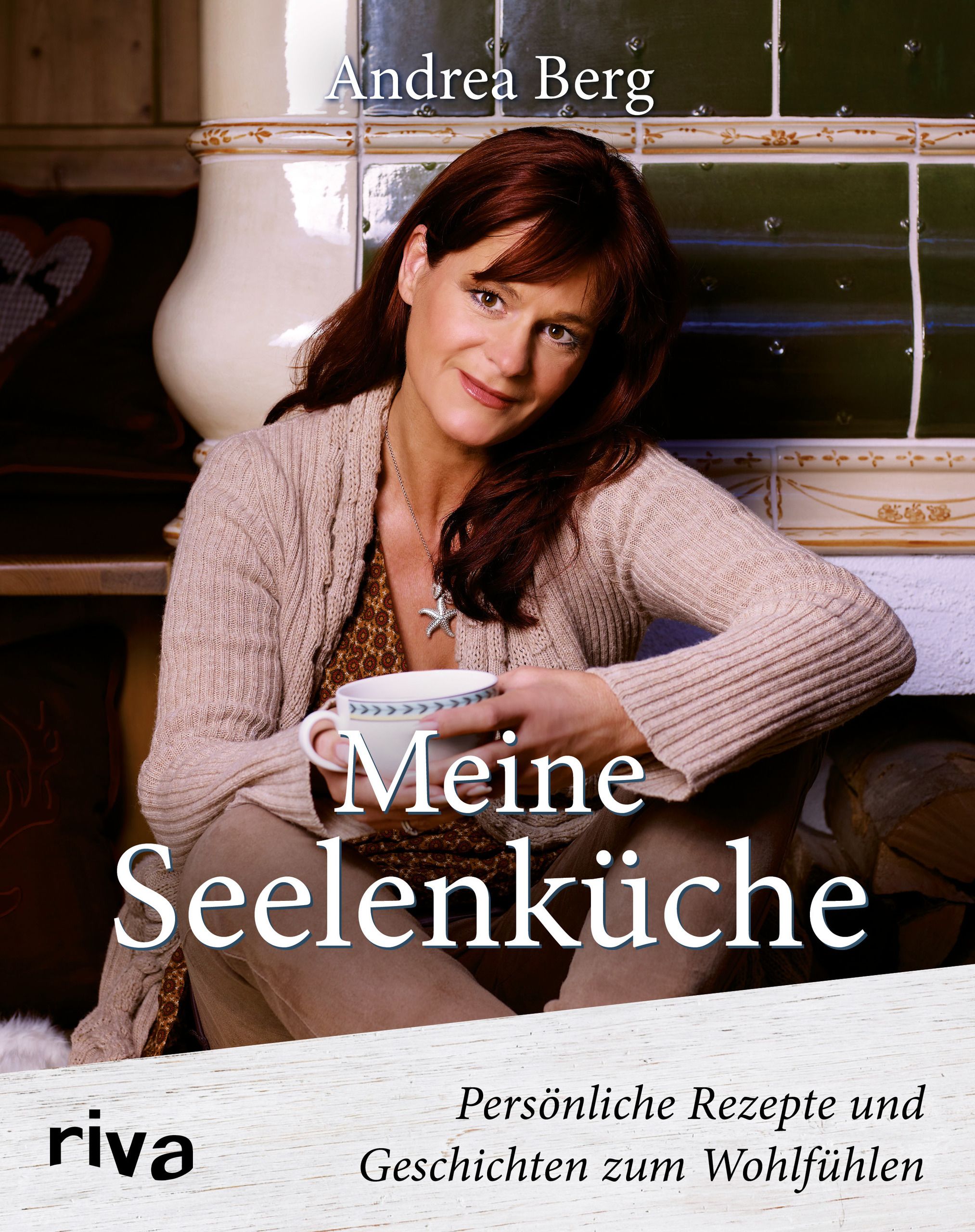Buchcover mit Frau, die eine Tasse hält. Titel: Meine Seelenküche. Autorin: Andrea Berg. Verlag: riva. Untertitel: Persönliche Rezepte und Geschichten zum Wohlfühlen.