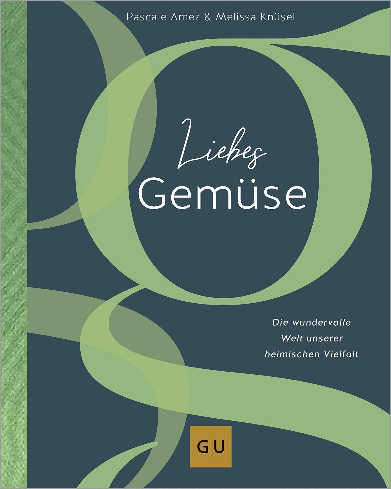 Buchcover mit Titel „Liebes Gemüse“. Autoren: Pascale Amez & Melissa Knüsel. Aufschrift: Die wundervolle Welt unserer heimischen Vielfalt. Verlag: GU.