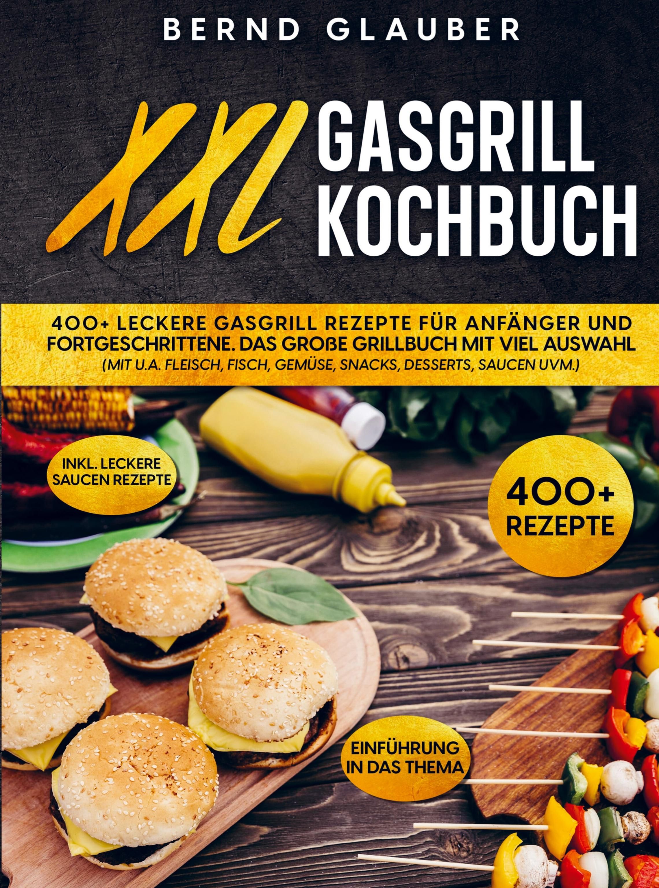 XXL Gasgrill Kochbuch 400+ leckere Gasgrill Rezepte für Anfänger und Fortgeschrittene. Das große ...