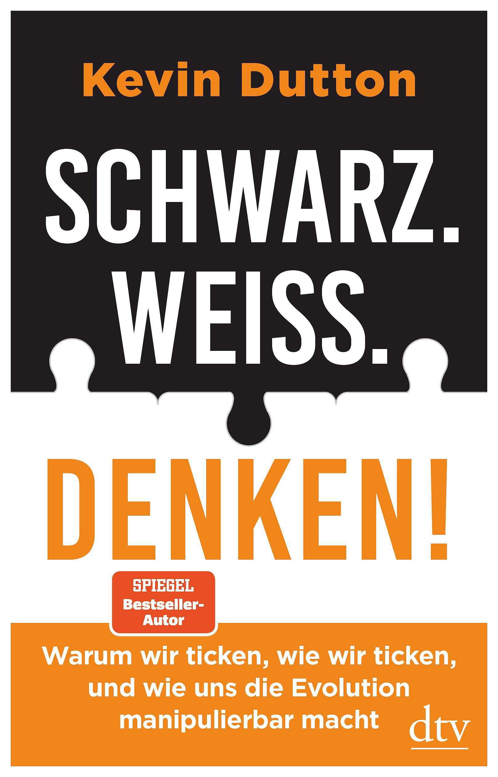 Buchcover mit Titel SCHWARZ. WEISS. DENKEN! von Kevin Dutton. Aufschrift: Warum wir ticken, wie wir ticken, und wie uns die Evolution manipulierbar macht.