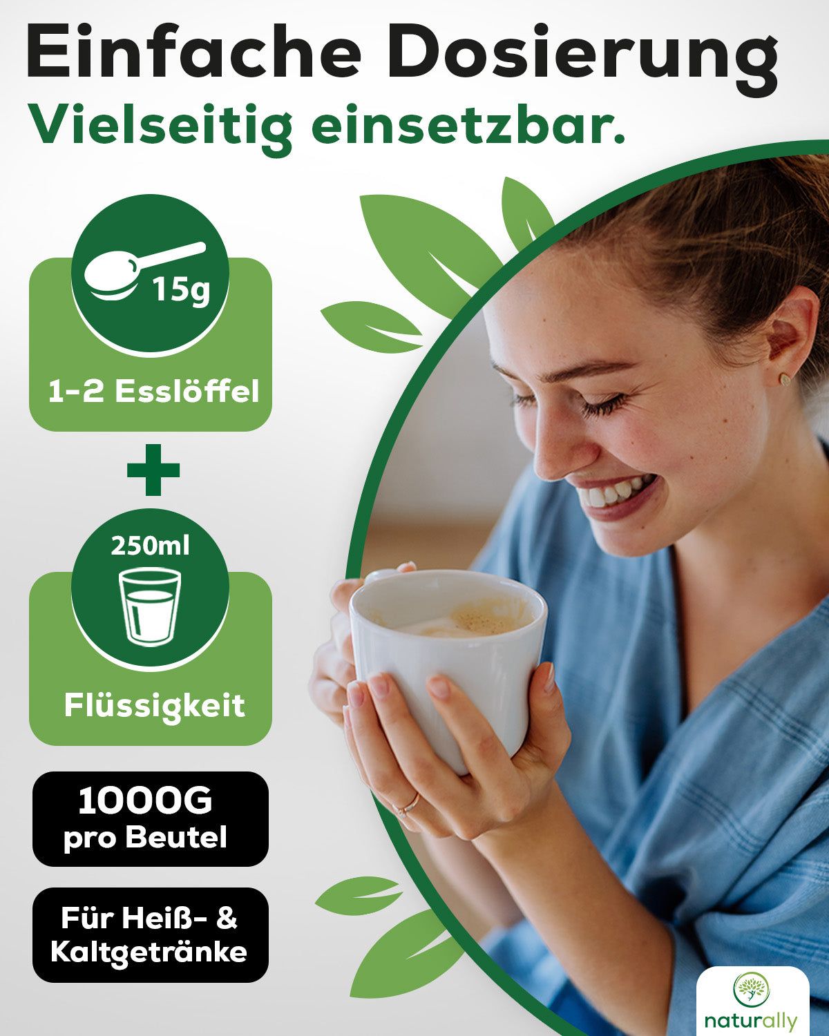 Frau mit Tasse. Text: Einfache Dosierung. Symbole: 15g, 1-2 Esslöffel, 250ml Flüssigkeit. Text: 1000g pro Beutel, für Heiß- & Kaltgetränke.