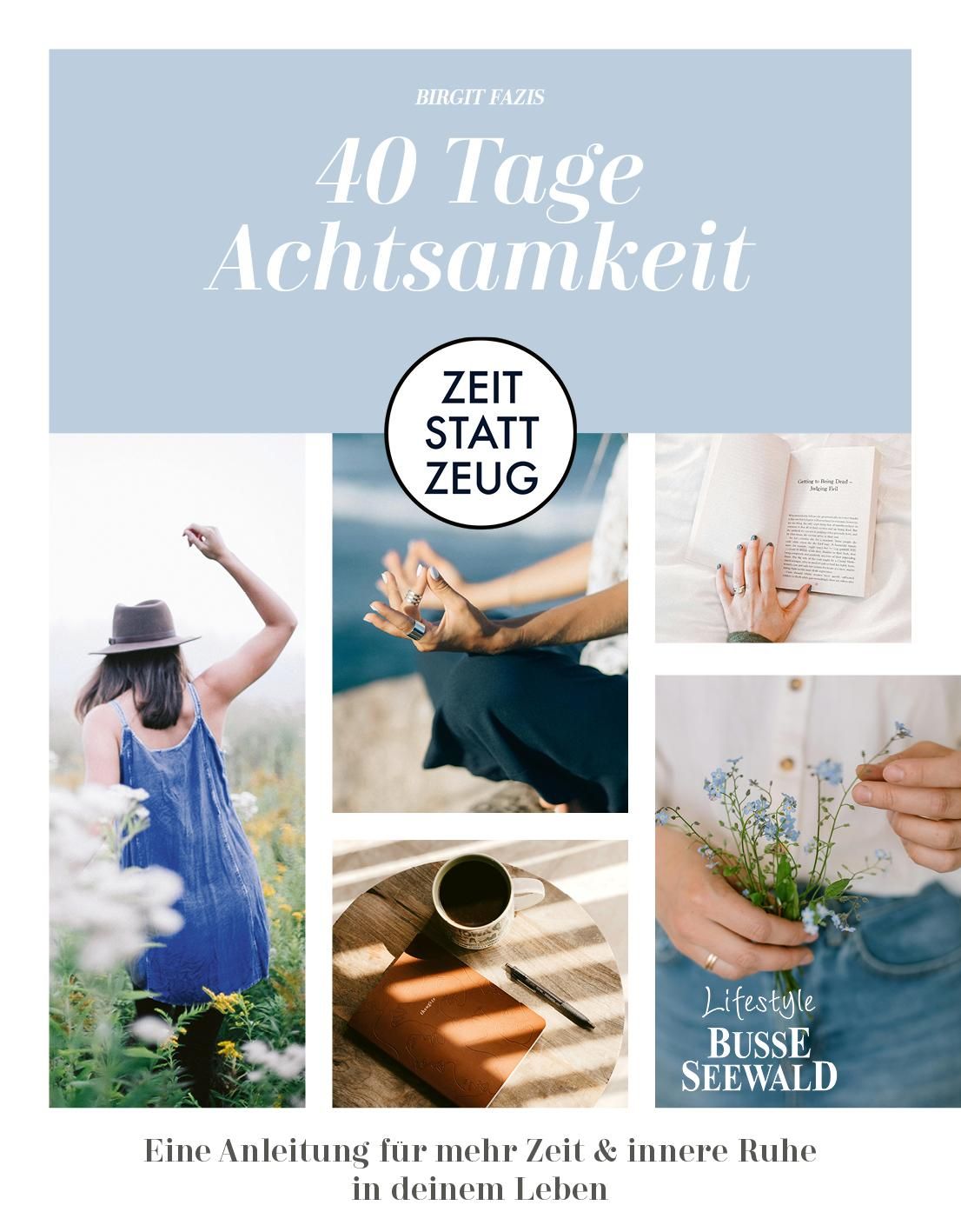 Buchcover mit Titel "40 Tage Achtsamkeit". Autor: Birgit Fazis. Collage mit Fotos: Person, Buch, Hände, Kaffee, Blumen.