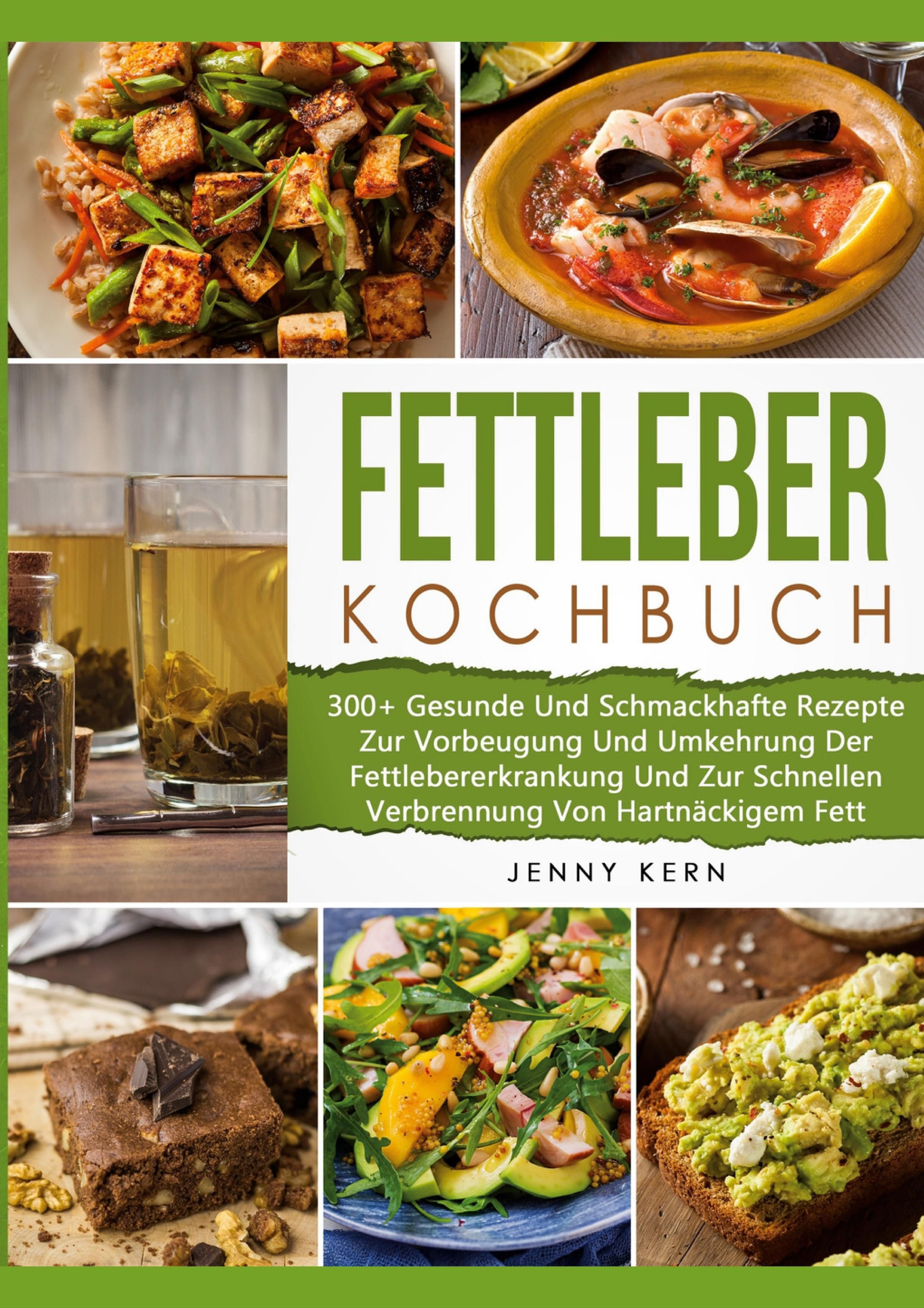 Fettleber Kochbuch 300+ Gesunde Und Schmackhafte Rezepte Zur Vorbeugung Und Umkehrung Der Fettleb...