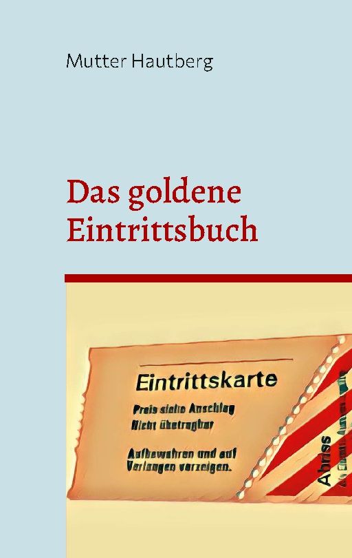Buchcover mit Titel "Das goldene Eintrittsbuch". Darunter eine Eintrittskarte mit Text. Autor: Mutter Hautberg.