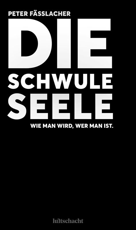 Buchcover mit schwarzem Hintergrund und weißer Schrift. Titel: Die schwule Seele. Autor: Peter Fässlacher. Untertitel: Wie man wird, wer man ist.