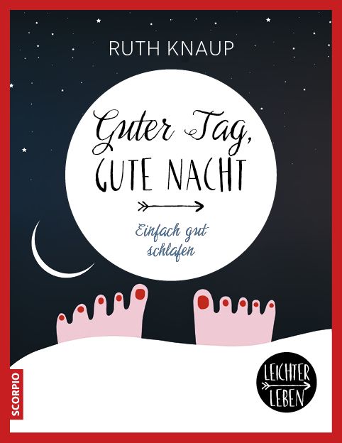 Buchcover mit Titel "Guter Tag, gute Nacht". Mond, Sterne, Füße und Schriftzug. Autorin: Ruth Knaup. Verlag: Scorpio. Logo: Leichter Leben.