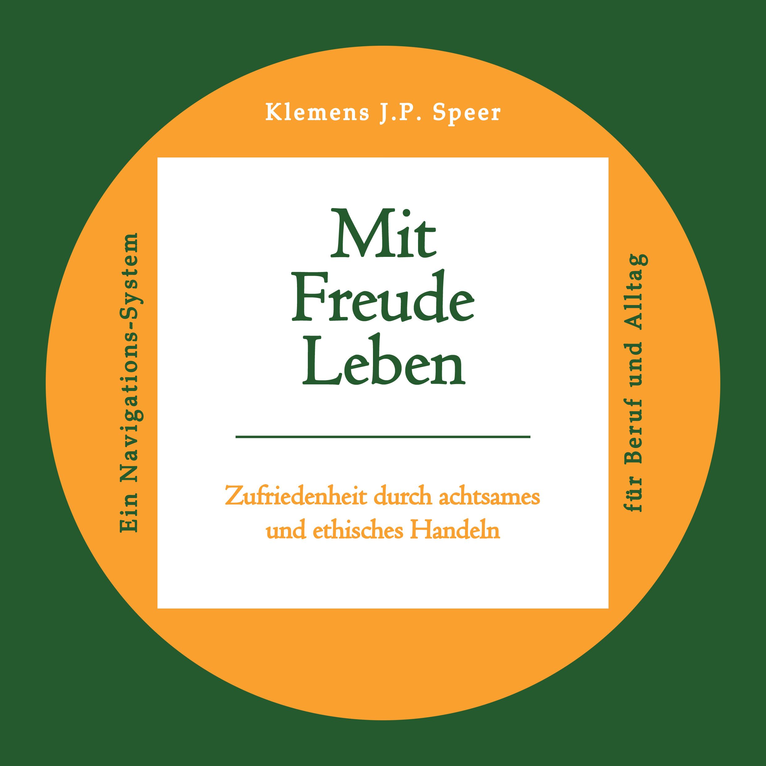 Buchcover mit Titel "Mit Freude Leben". Autor: Klemens J.P. Speer. Untertitel: Zufriedenheit durch achtsames und ethisches Handeln.