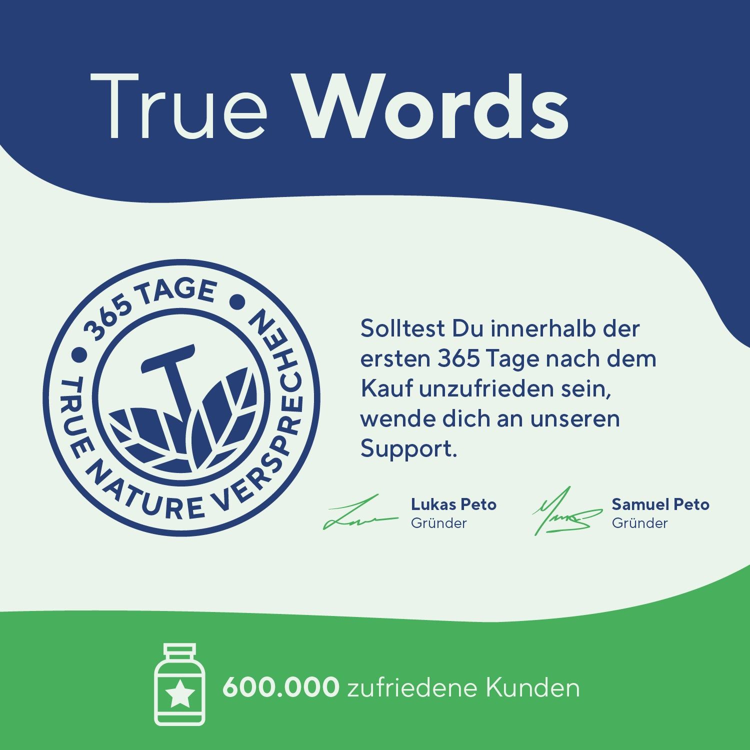 Logo und Text: True Nature Versprechen. 365 Tage Zufriedenheitsgarantie. Unterschriften der Gründer. 600.000 zufriedene Kunden.