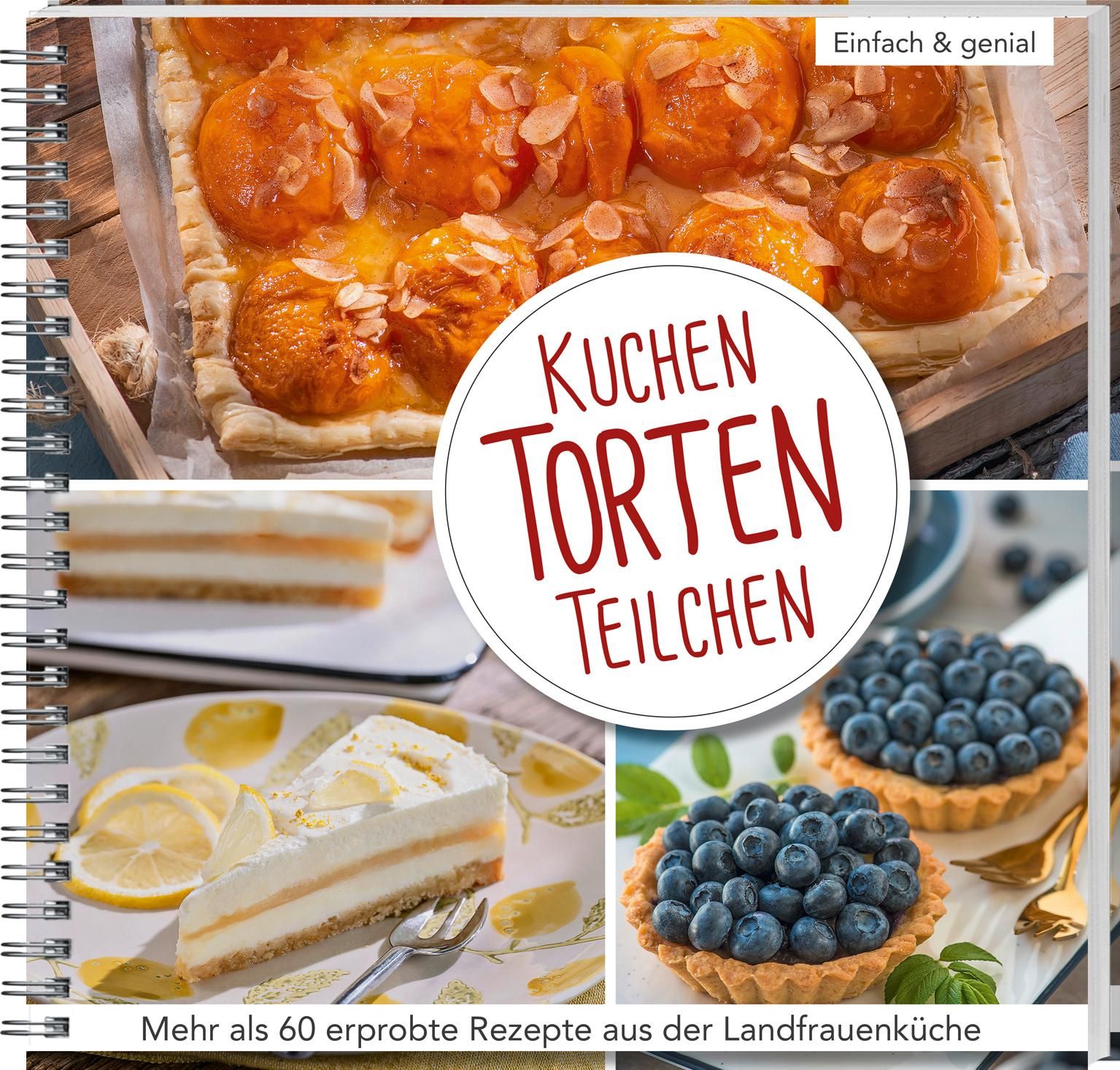 Kuchen, Torten, Teilchen Einfach & genial: 60 erprobte Rezepte aus der Landfrauenküche.  Köstlich...