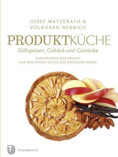 Produktküche - Süßspeisen, Gebäck und Getränke Europäische Kochkunst aus der feinen Küche des Dre...