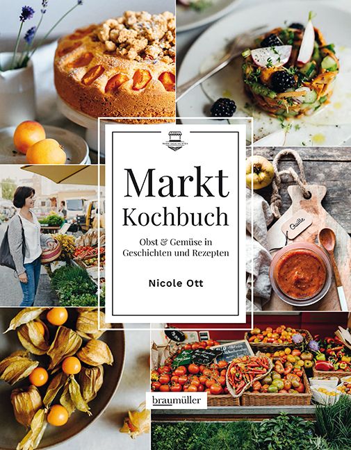 Buchcover mit Titel "Markt Kochbuch". Untertitel: Obst & Gemüse in Geschichten und Rezepten. Autorin: Nicole Ott. Verlag: braumüller.