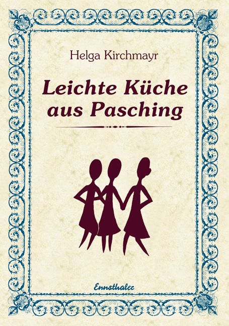 Buchcover: "Leichte Küche aus Pasching" von Helga Kirchmayr. Illustration von drei stilisierten Frauenfiguren. Blauer Rahmen mit Ornamenten.