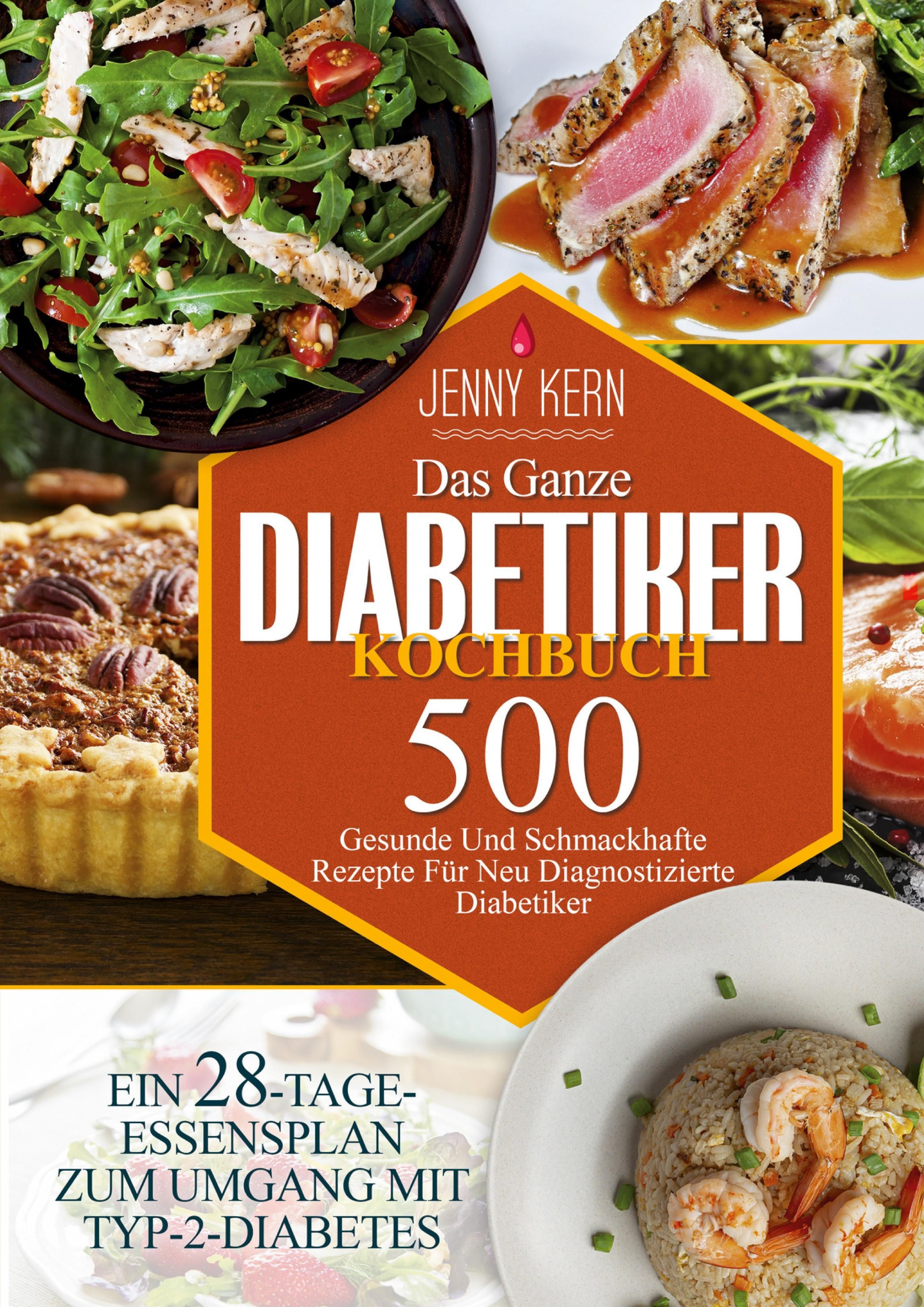 Das Ganze Diabetiker-Kochbuch 500+ Gesunde Und Schmackhafte Rezepte Für Neu Diagnostizierte Diabe...
