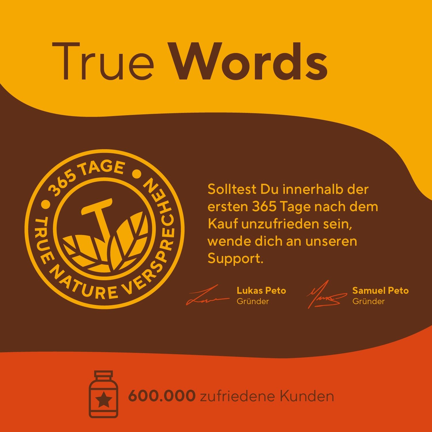 Logo mit Text: TRUE NATURE VERSCHPRECHEN. Text: 365 Tage, Lukas Peto, Samuel Peto, 600.000 zufriedene Kunden.