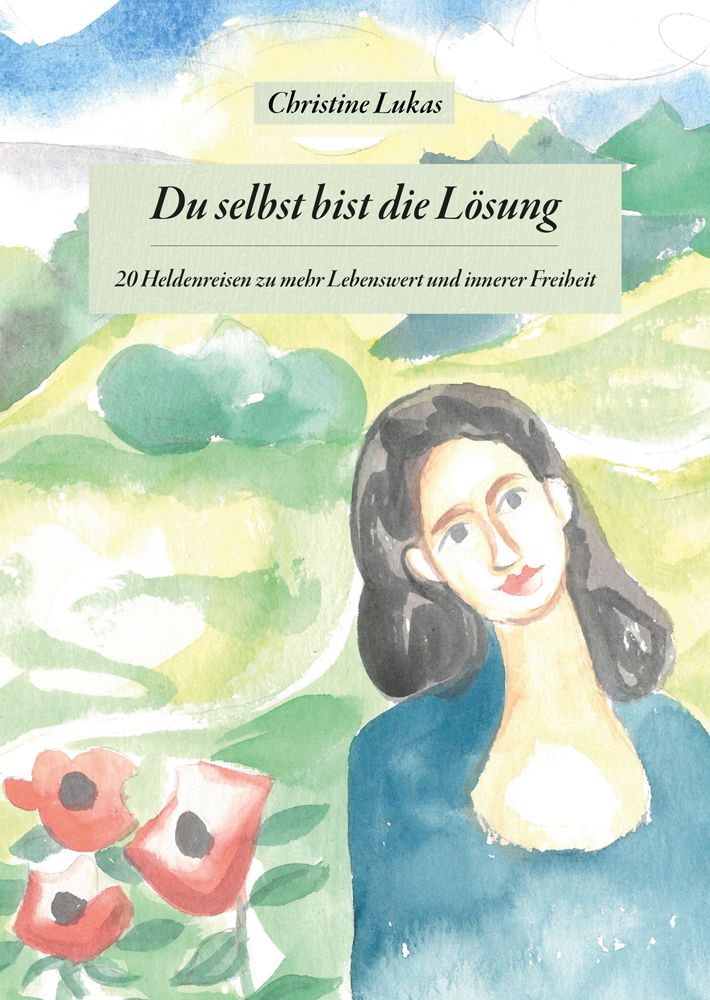 Buchcover mit Aquarell-Illustration. Titel: Du selbst bist die Lösung. Autorin: Christine Lukas. Untertitel: 20 Heldenreisen zu mehr Lebenswert und innerer Freiheit.