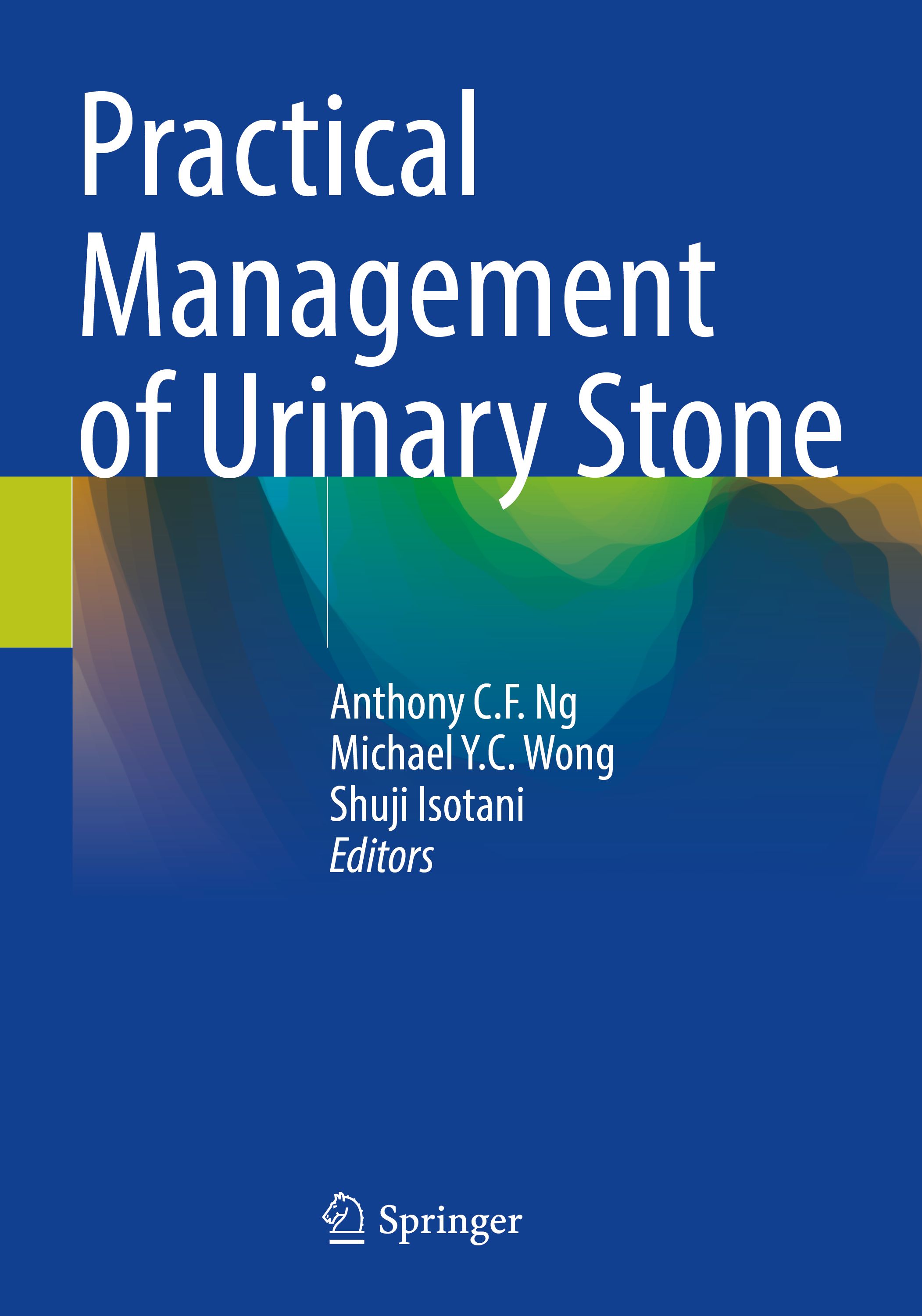 Buchcover: "Practical Management of Urinary Stone". Autoren: Anthony C.F. Ng, Michael Y.C. Wong, Shuji Isotani. Verlag: Springer.