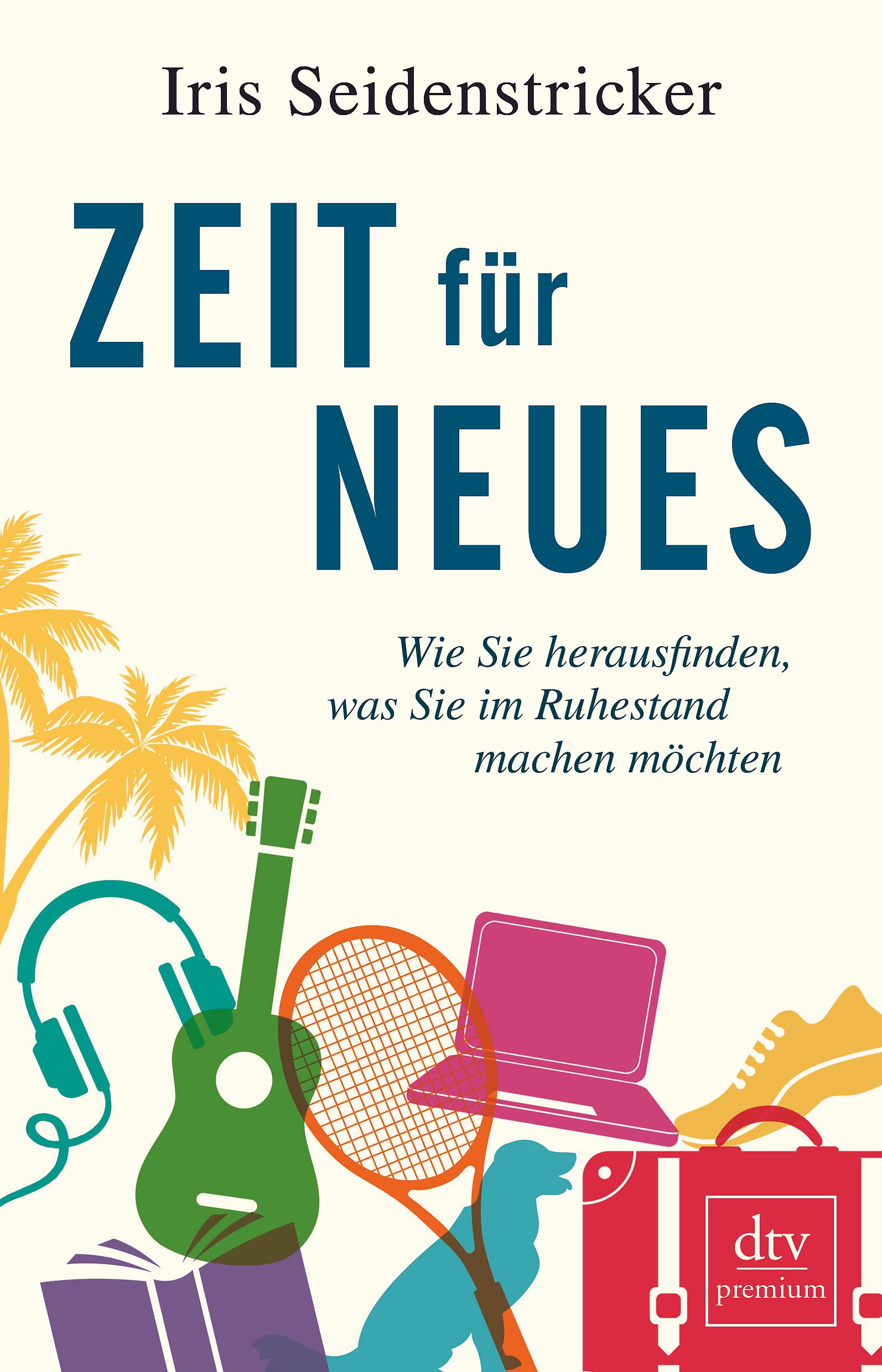 Buchcover mit Titel "ZEIT für NEUES". Autor: Iris Seidenstricker. Illustrationen von Freizeitaktivitäten. Dtv premium Logo.