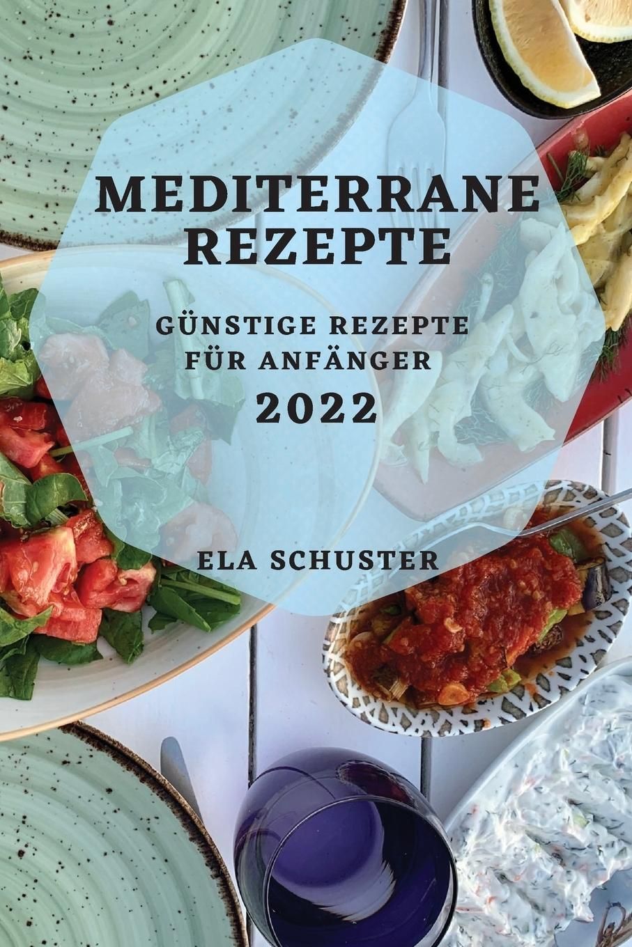 MEDITERRANE REZEPTE 2022 GÜNSTIGE REZEPTE FÜR ANFÄNGER