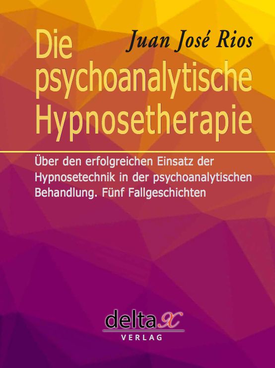 Buchcover: Titel "Die psychoanalytische Hypnosetherapie" von Juan José Rios. Verlag delta x. Text über Hypnosetechnik.