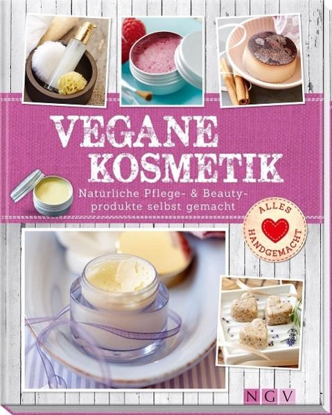 Vegane Kosmetik Natürliche Pflege- & Beautyprodukte selbst gemacht