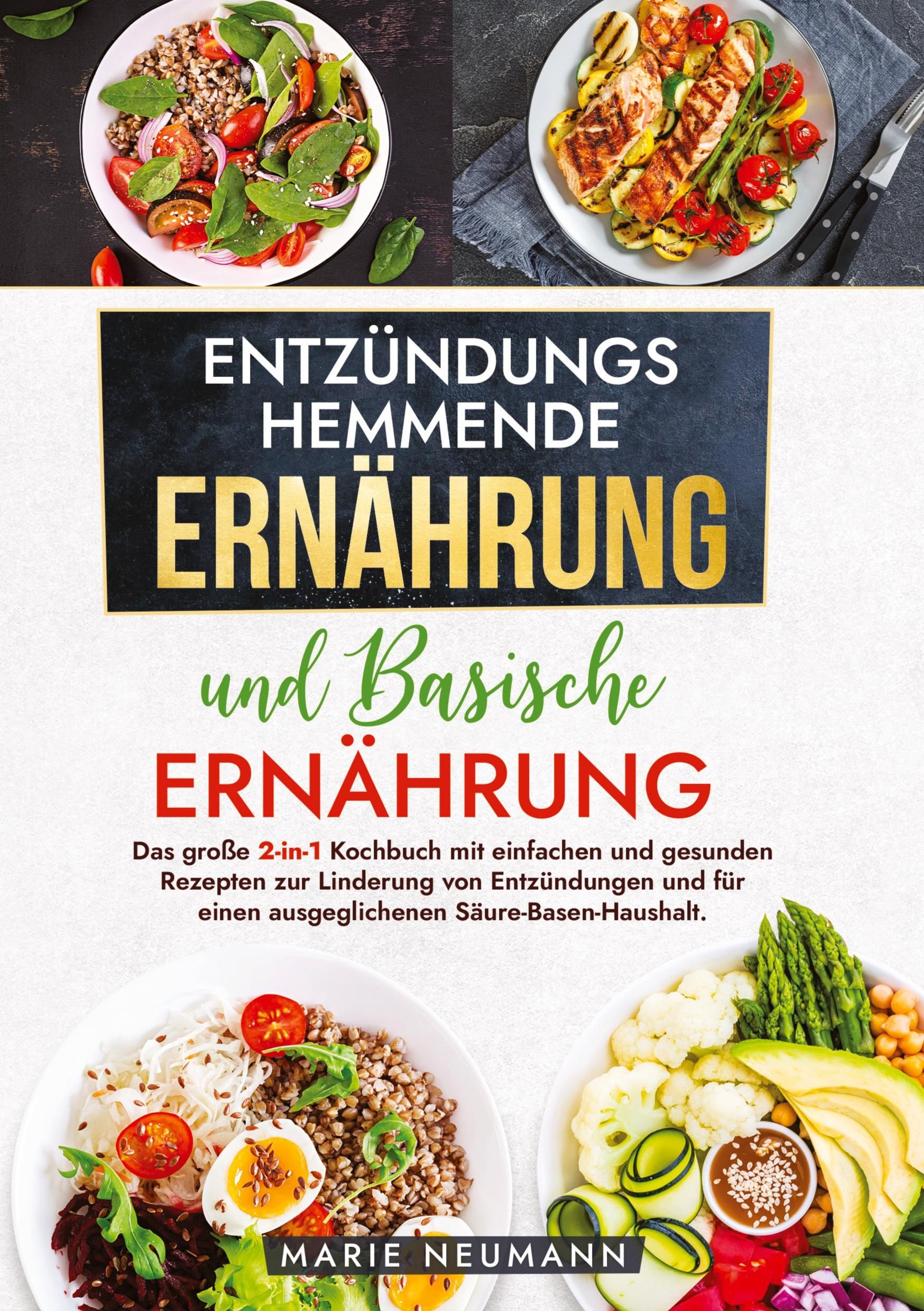 Entzündungshemmende Ernährung und Basische Ernährung Das große 2-in-1 Kochbuch mit einfachen und ...