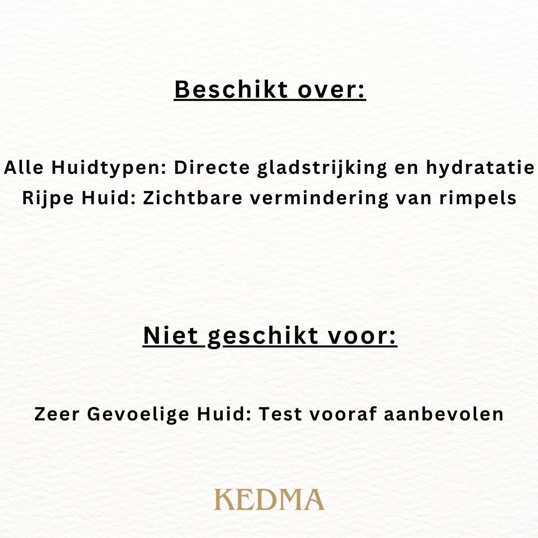 Tekst: Geschikt voor: Alle huidtypen, rijpere huid. Niet geschikt voor: Zeer gevoelige huid. Merk: KEDMA.