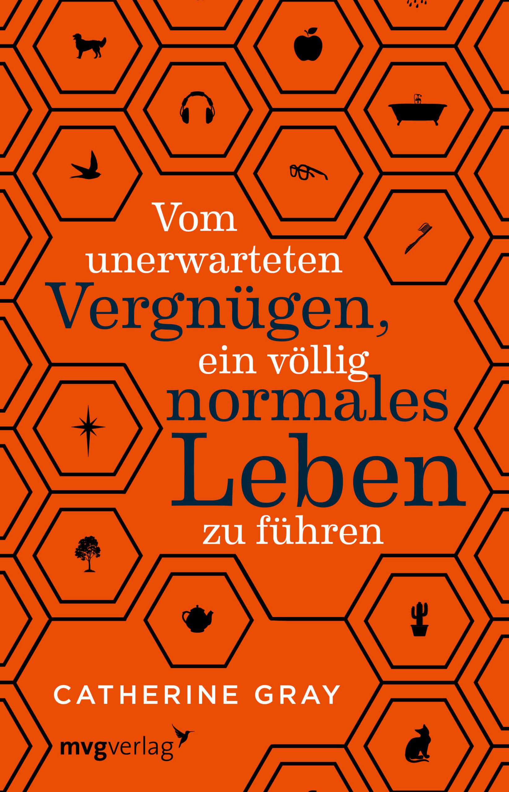Buchcover mit Titel: Vom unerwarteten Vergnügen, ein völlig normales Leben zu führen. Autorin: Catherine Gray. Verlag: mvgverlag.