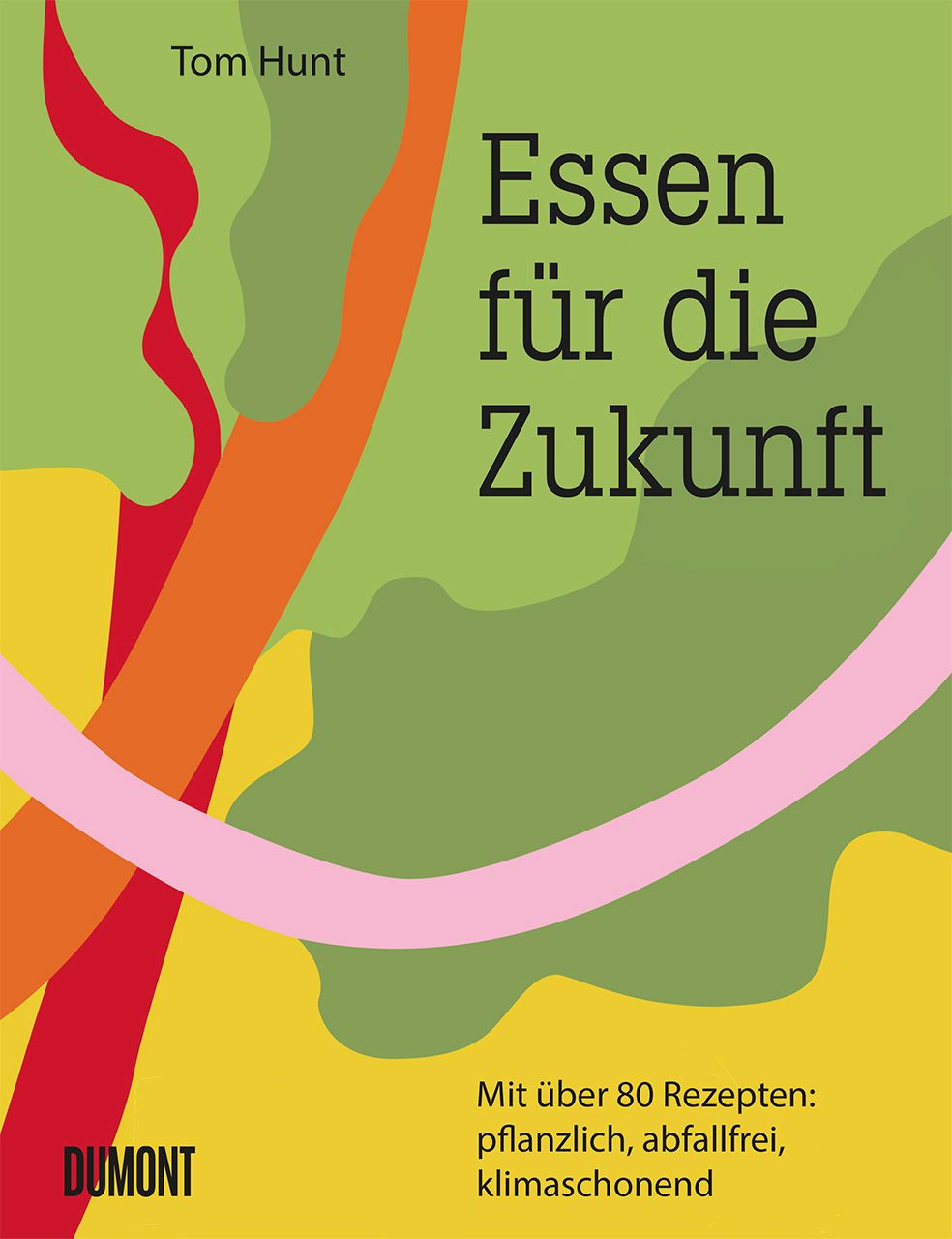 Buchcover mit Titel "Essen für die Zukunft". Autor Tom Hunt. Bunte Illustrationen. Verlag Dumont. Text: pflanzlich, abfallfrei, klimaschonend.