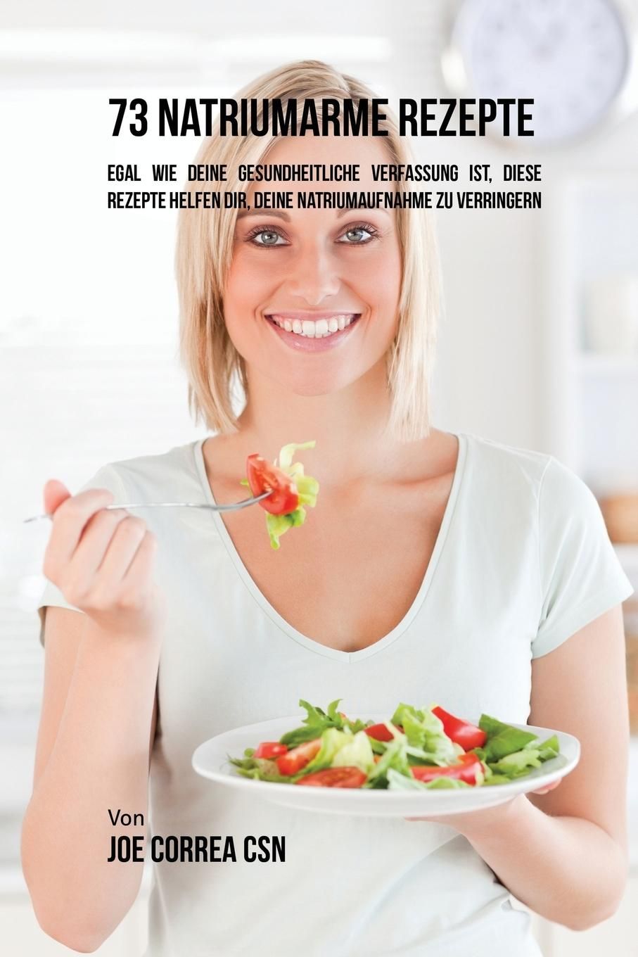 73 natriumarme Rezepte Egal wie deine gesundheitliche Verfassung ist, diese Rezepte helfen dir, d...