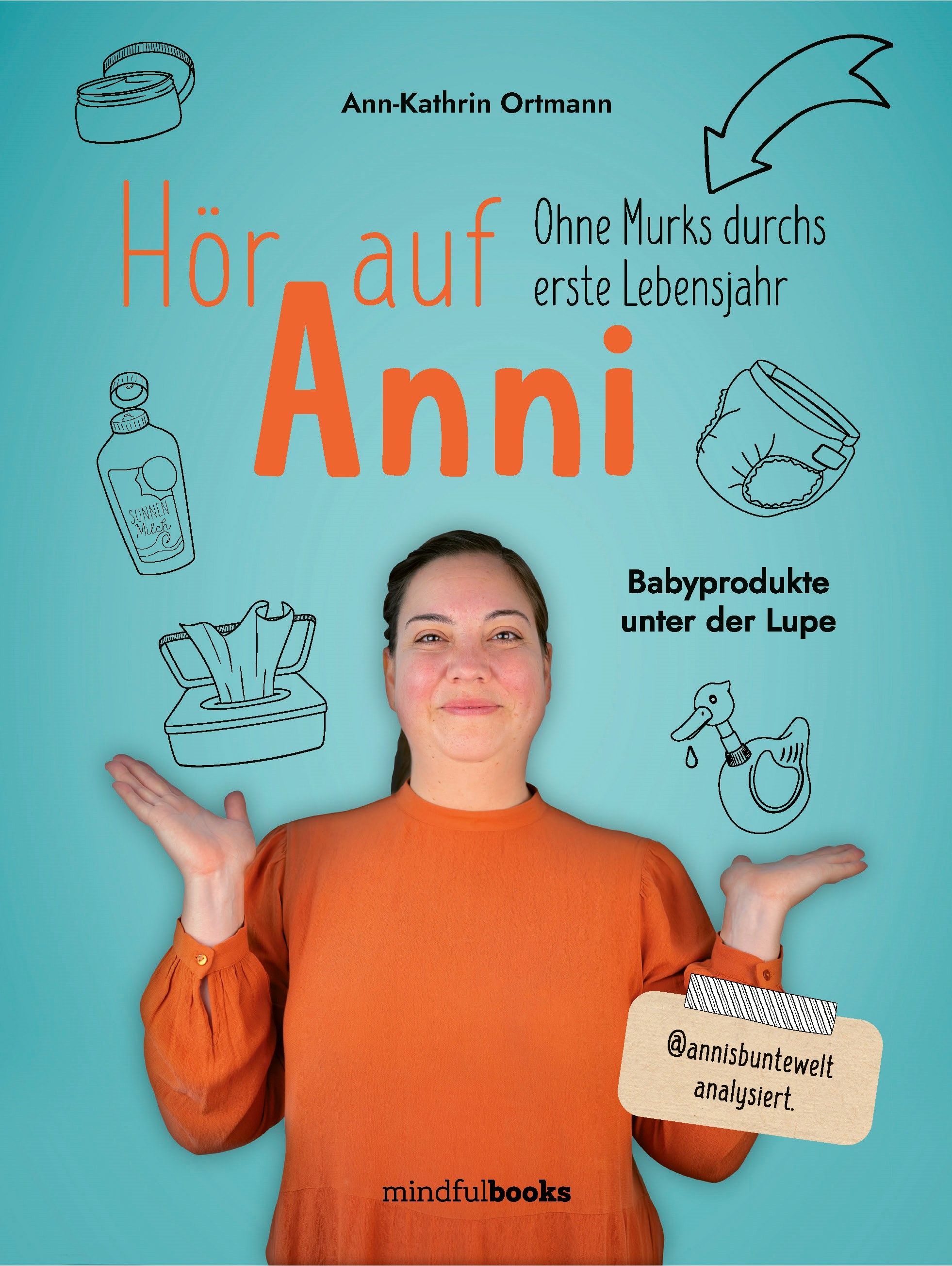 Buchcover mit Titel "Hör auf Anni". Autorin: Ann-Kathrin Ortmann. Untertitel: Ohne Murks durchs erste Lebensjahr. Babyprodukte unter der Lupe.