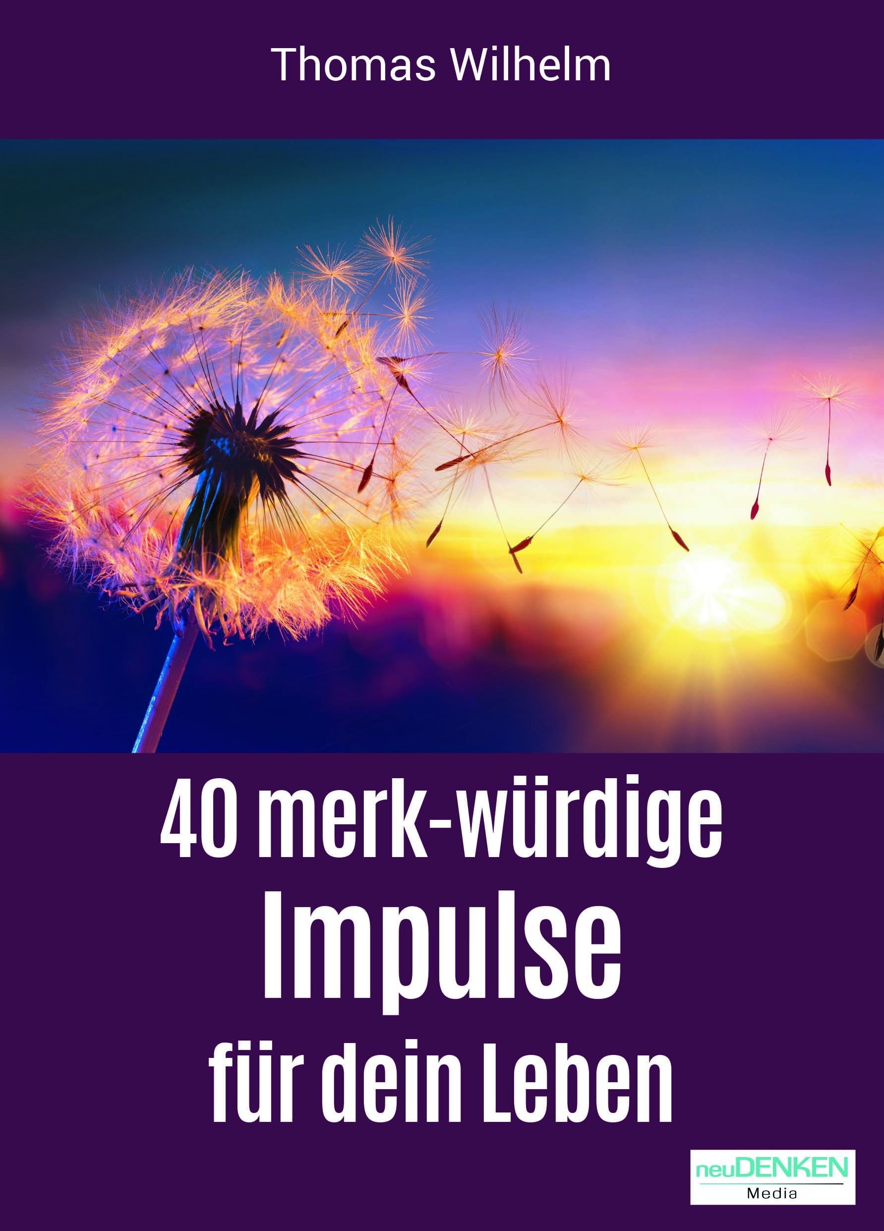 Buchcover mit Pusteblume vor Sonnenuntergang. Titel: 40 merk-würdige Impulse für dein Leben. Autor: Thomas Wilhelm. Verlag: neuDENKEN Media.