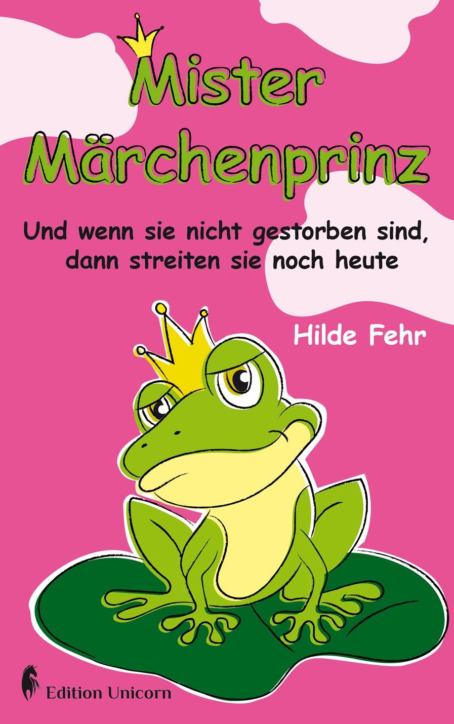 Buchcover mit Frosch mit Krone. Titel: Mister Märchenprinz. Autorin: Hilde Fehr. Verlag: Edition Unicorn. Hintergrund: Pink.