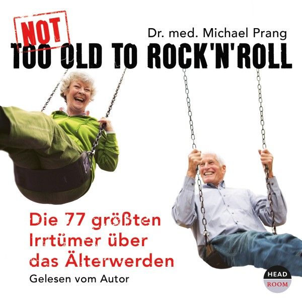 Not Too Old To Rock\'n Roll, 3 Audio-CDs Die 77 Irrtümer über das Älterwerden. Gelesen vom Autor