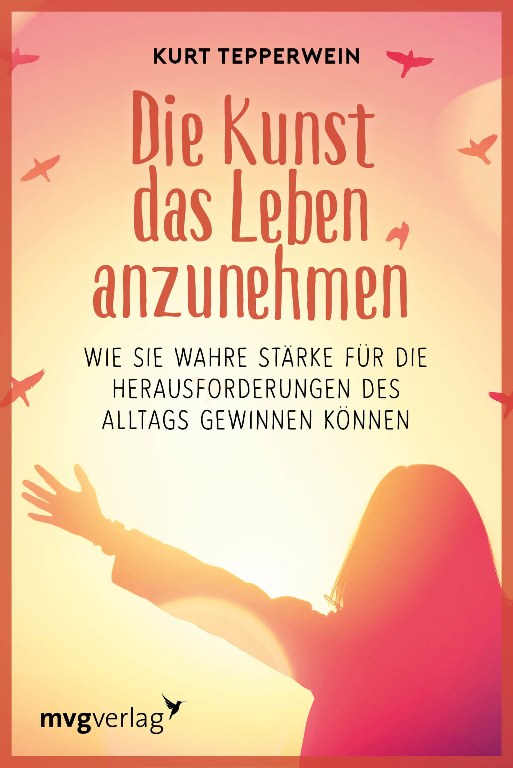 Buchcover: "Die Kunst das Leben anzunehmen". Titel und Autor Kurt Tepperwein. Verlag mvgverlag. Frau mit erhobenen Armen.