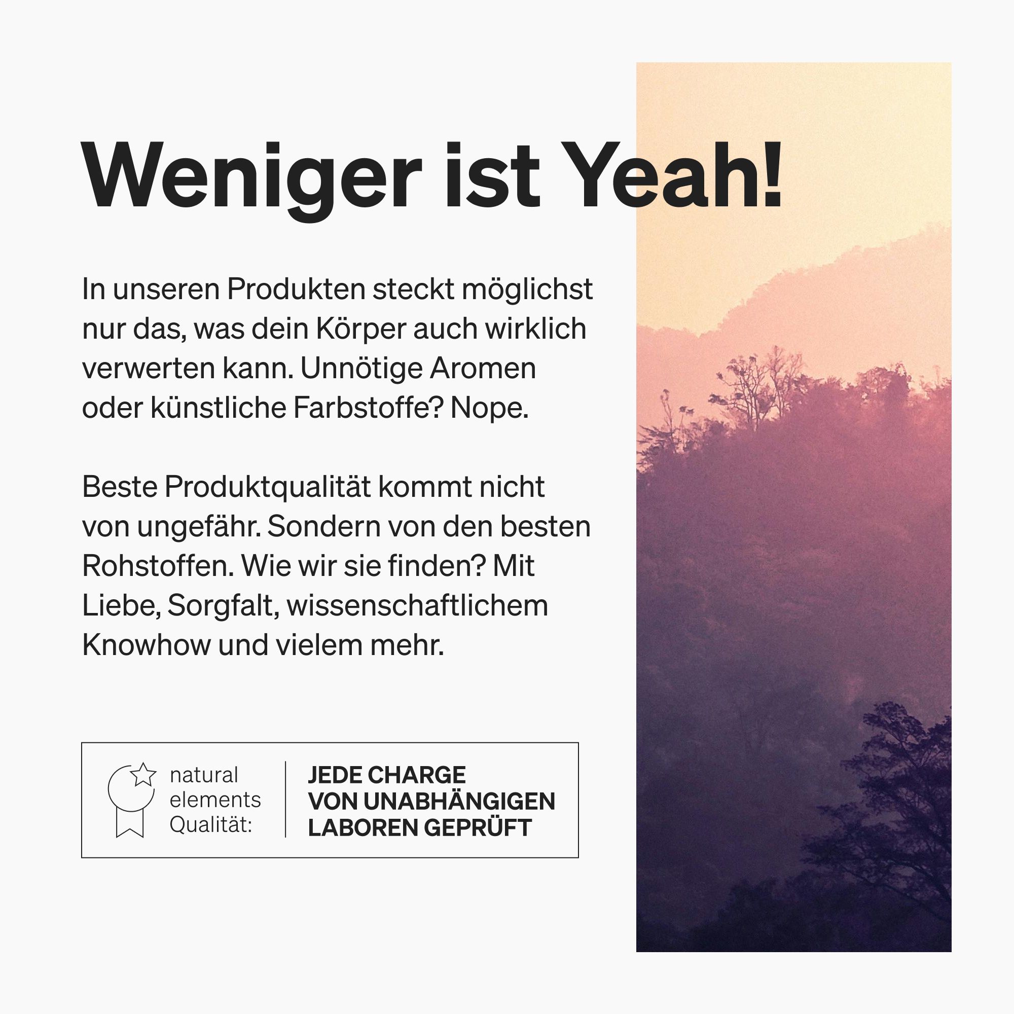 Text: "Weniger ist Yeah!". Logo: natural elements. Text: JEDE CHARGE VON UNABHÄNGIGEN LABOREN GEPRÜFT. Hintergrund: Landschaft.