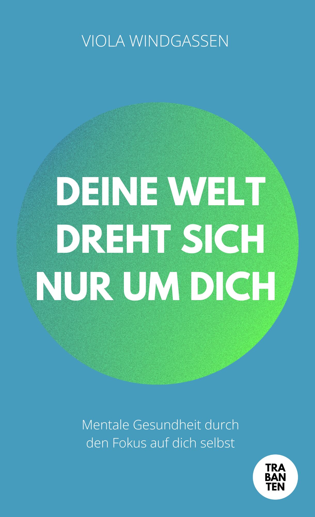 Buchcover mit Titel "Deine Welt dreht sich nur um dich". Autorin: Viola Windgassen. Verlag: Trabanten. Grüner Kreis auf blauem Grund.