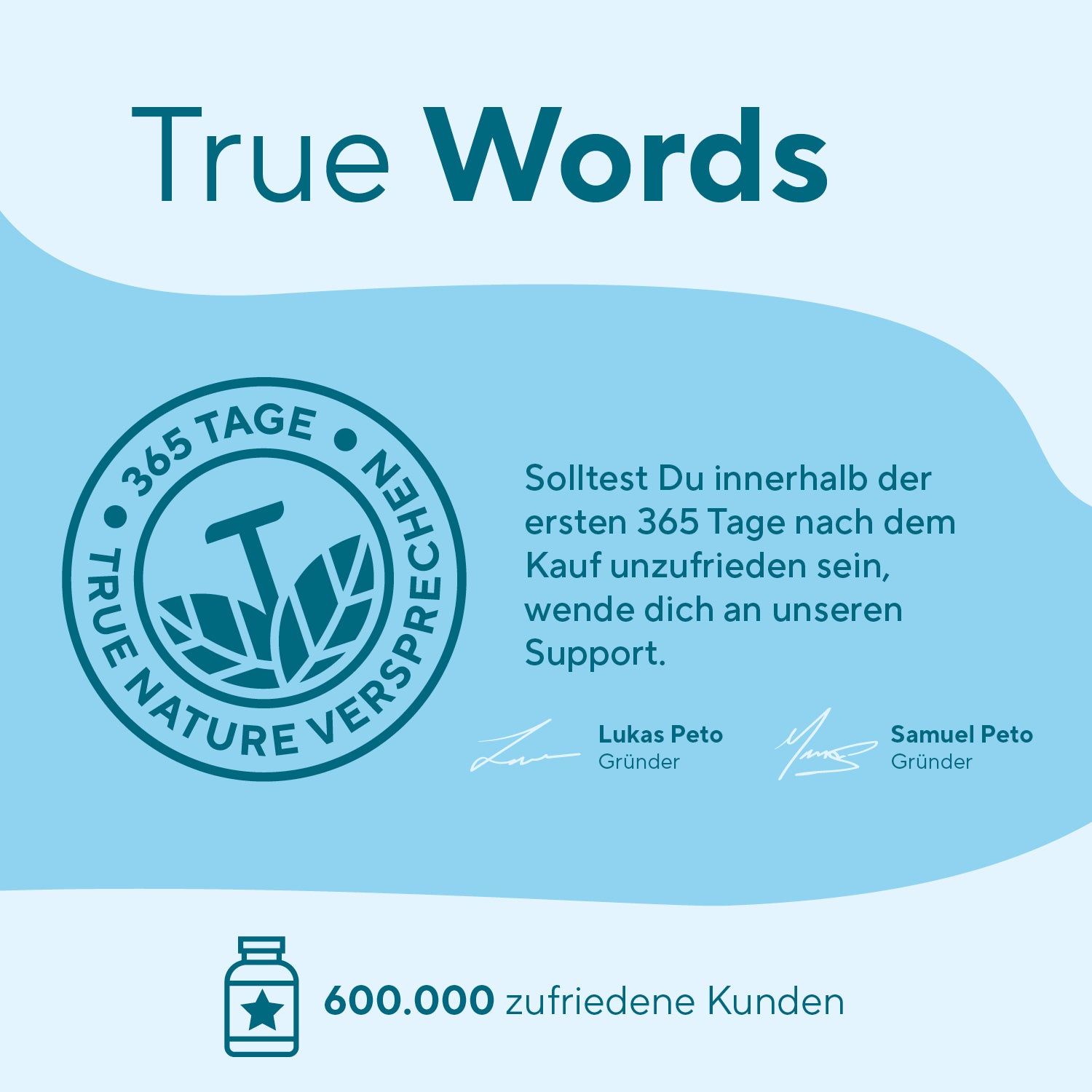 Rundes Logo mit Text: TRUE NATURE VERSPRECHEN. Text: 365 Tage, Lukas Peto, Samuel Peto, Gründer. 600.000 zufriedene Kunden.