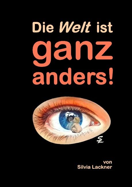 Buchcover: "Die Welt ist ganz anders!". Titel in Orange, Auge mit Baby im Zentrum. Autor: Silvia Lackner.