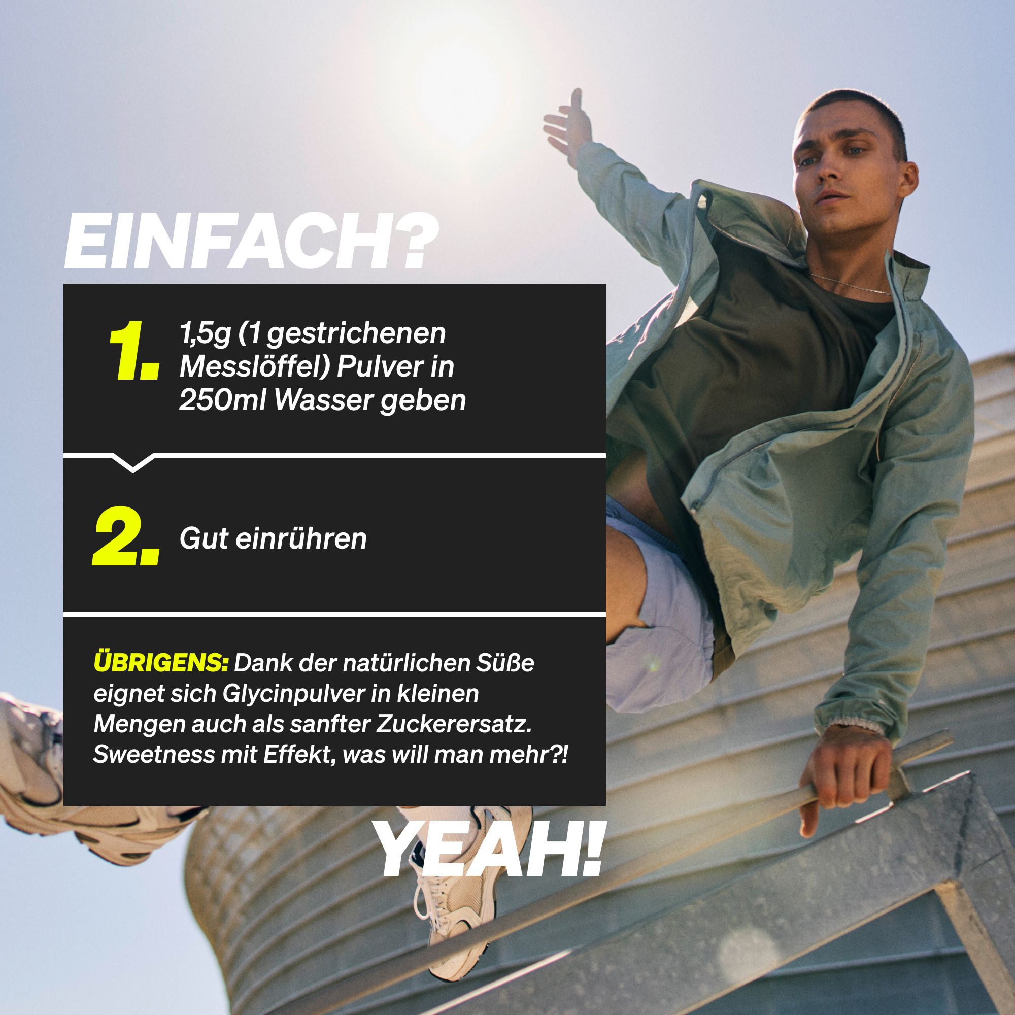Mann auf einem Dach. Text: Einfach? 1,5g Pulver in 250ml Wasser geben. Gut einrühren. Süße mit Effekt.
